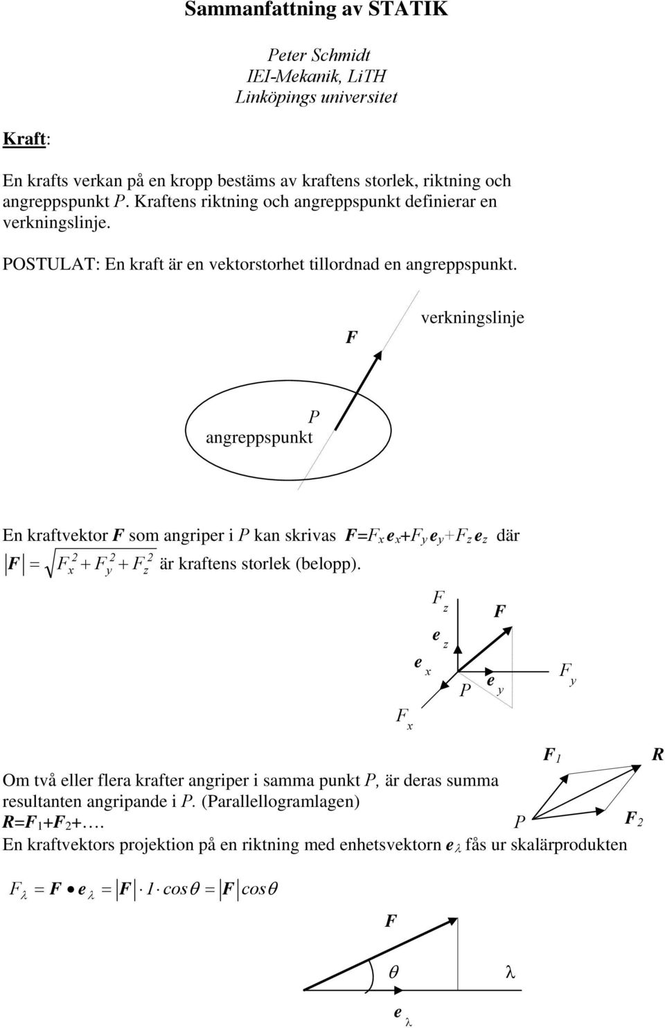 vekningslinje P angeppspunkt En kaftvekt sm angipe i P kan skivas = x e x + y e y + z e z dä 2 x 2 y 2 z ä kaftens stlek (belpp).