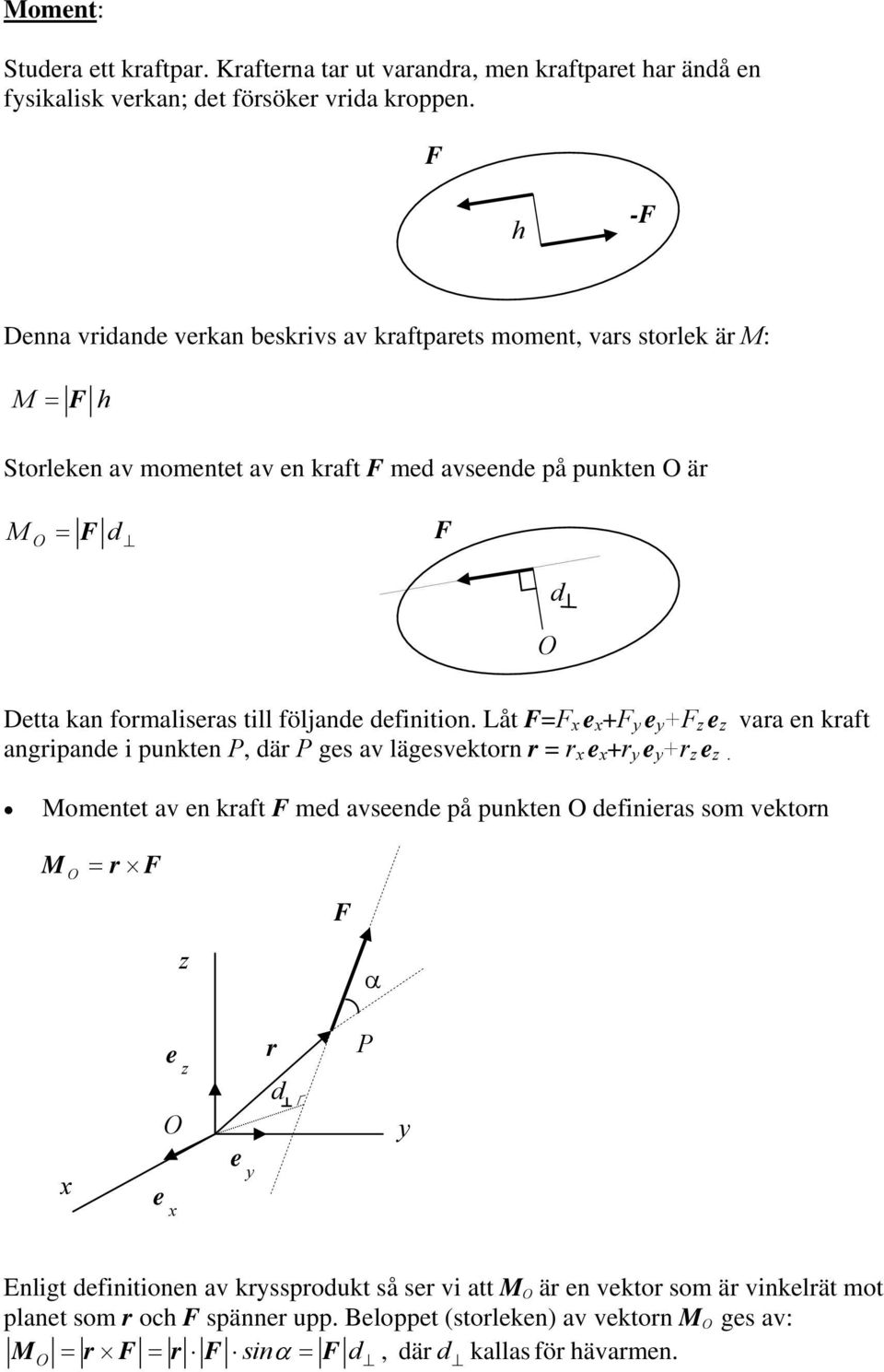 följande definitin. Låt = x e x + y e y + z e z vaa en kaft angipande i punkten P, dä P ges av lägesvektn = x e x + y e y + z e z.