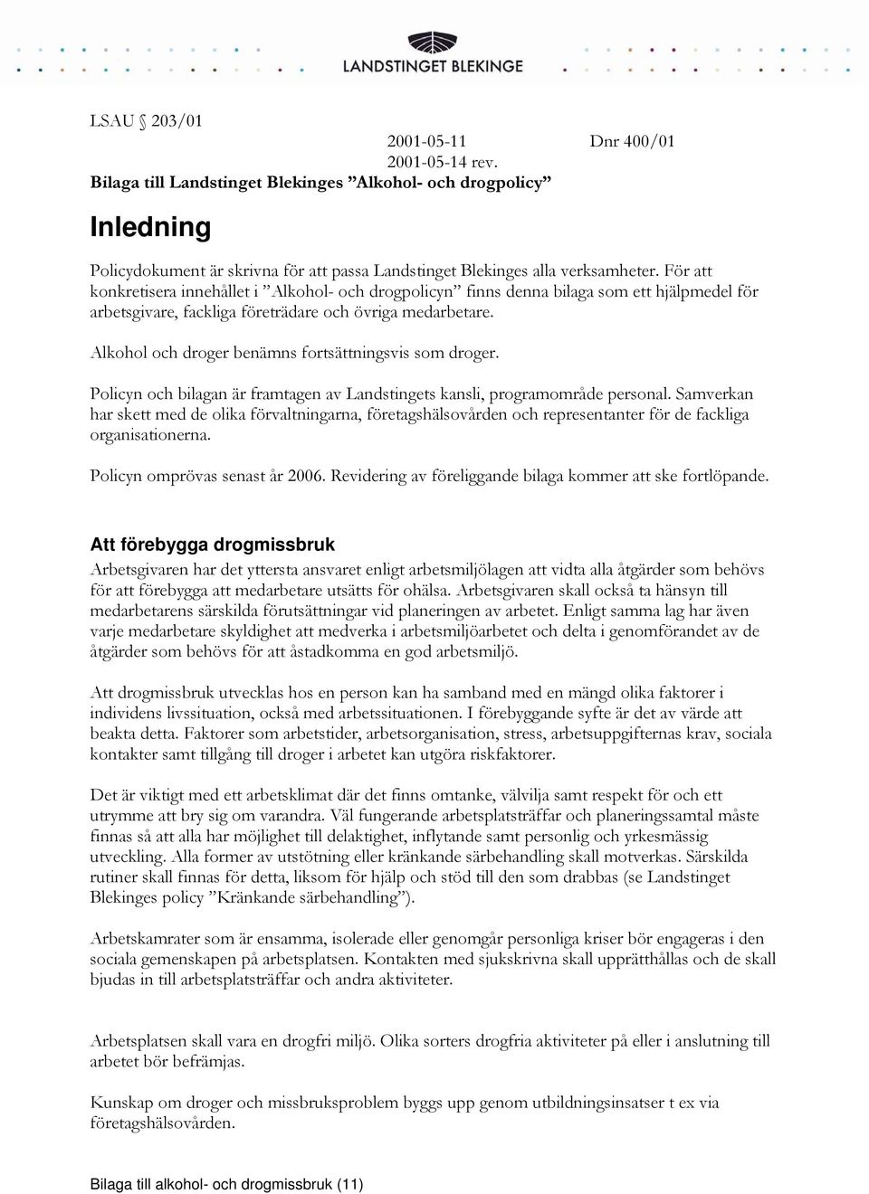 Alkohol och droger benämns fortsättningsvis som droger. Policyn och bilagan är framtagen av Landstingets kansli, programområde personal.
