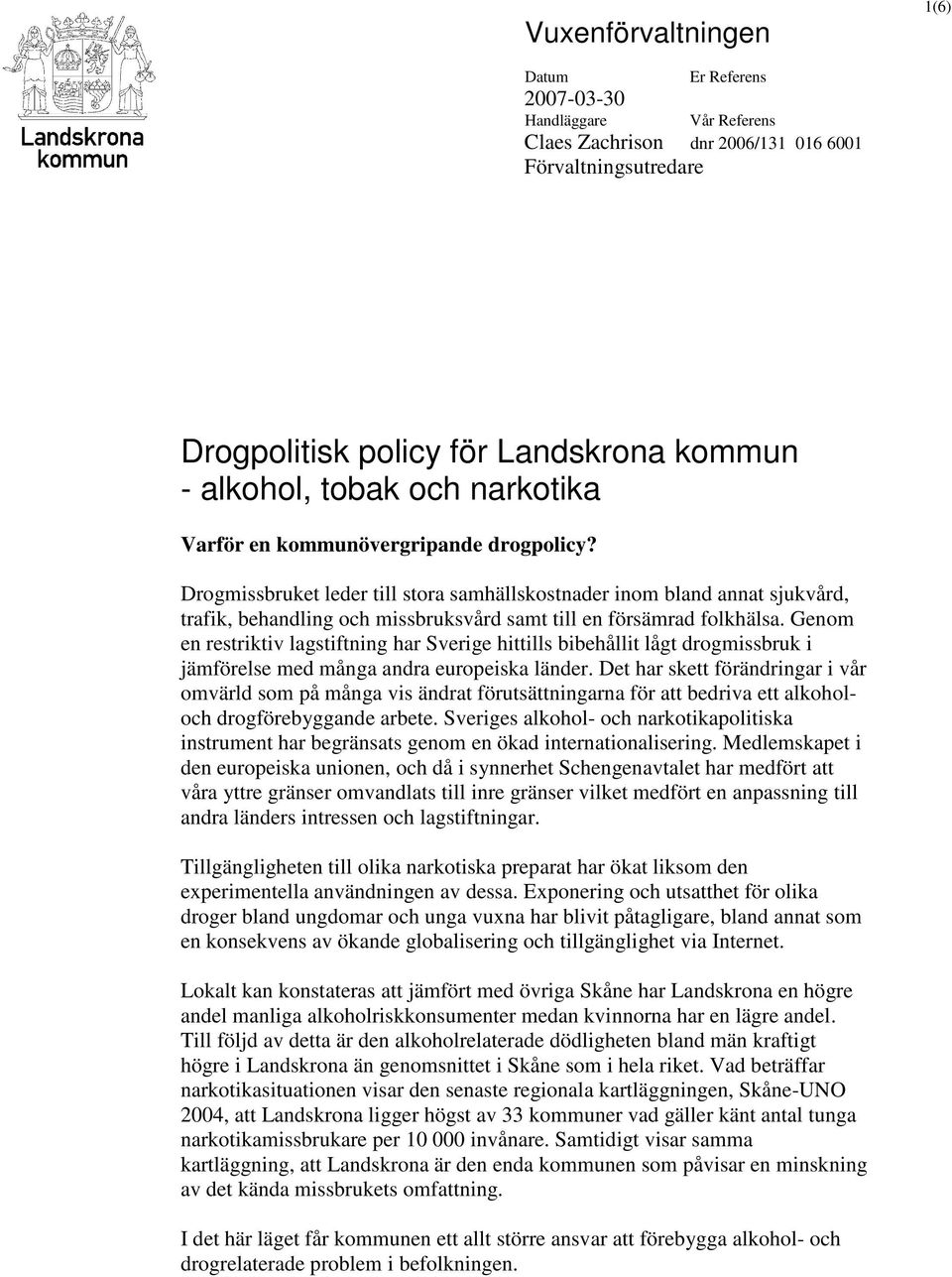 Genom en restriktiv lagstiftning har Sverige hittills bibehållit lågt drogmissbruk i jämförelse med många andra europeiska länder.