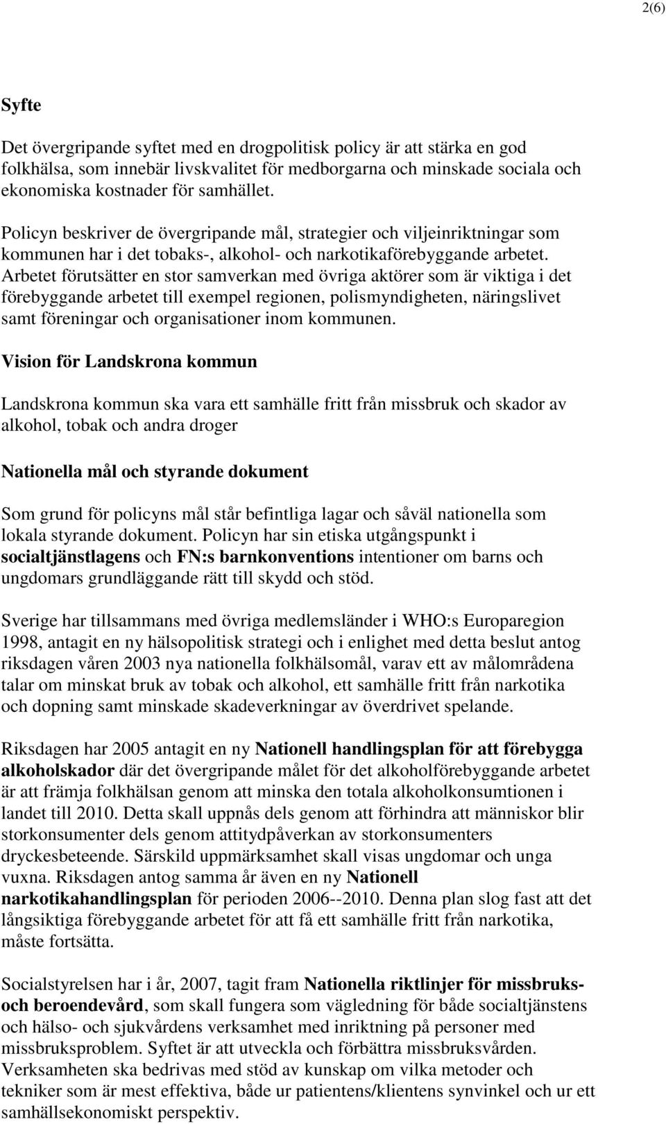 Arbetet förutsätter en stor samverkan med övriga aktörer som är viktiga i det förebyggande arbetet till exempel regionen, polismyndigheten, näringslivet samt föreningar och organisationer inom