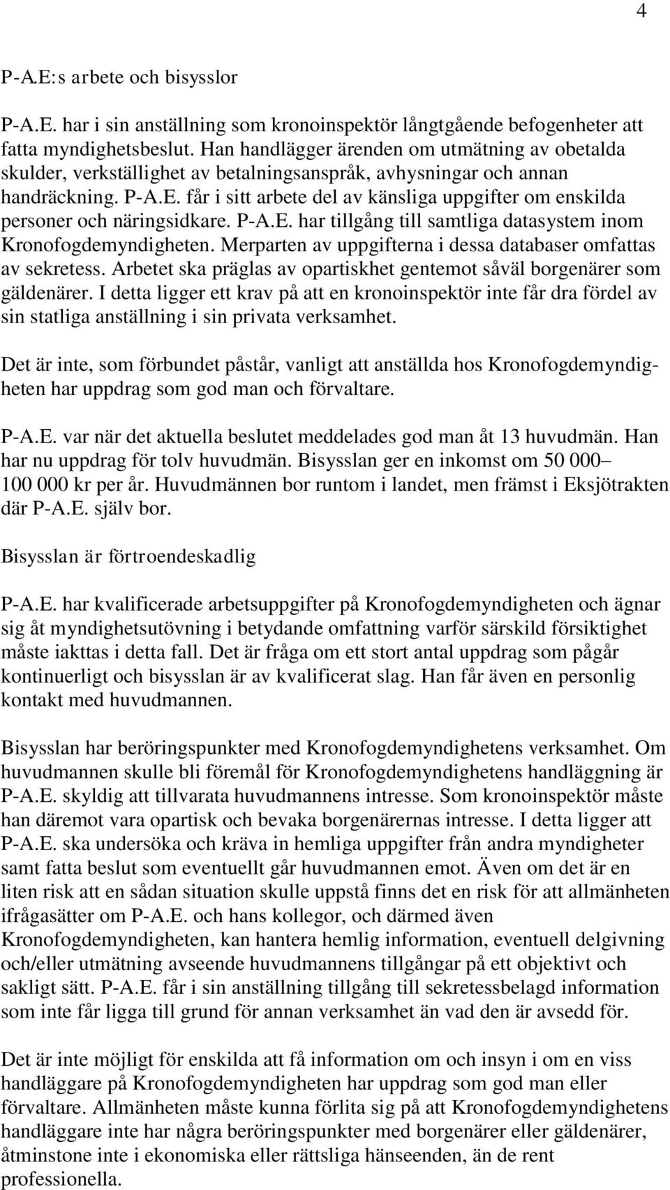 får i sitt arbete del av känsliga uppgifter om enskilda personer och näringsidkare. P-A.E. har tillgång till samtliga datasystem inom Kronofogdemyndigheten.