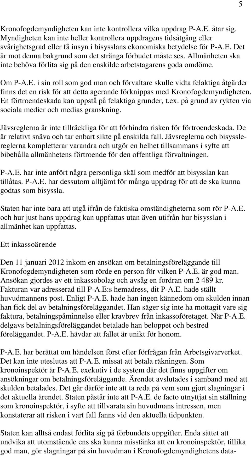 Det är mot denna bakgrund som det stränga förbudet måste ses. Allmänheten ska inte behöva förlita sig på den enskilde arbetstagarens goda omdöme. Om P-A.E.