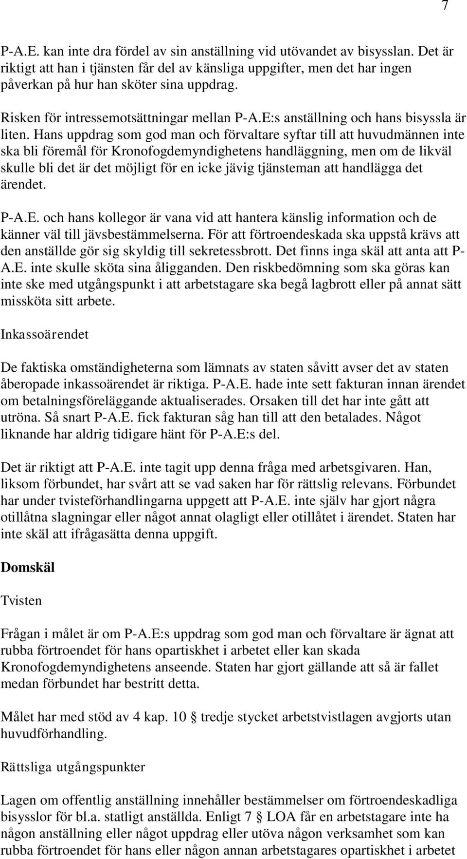 Hans uppdrag som god man och förvaltare syftar till att huvudmännen inte ska bli föremål för Kronofogdemyndighetens handläggning, men om de likväl skulle bli det är det möjligt för en icke jävig