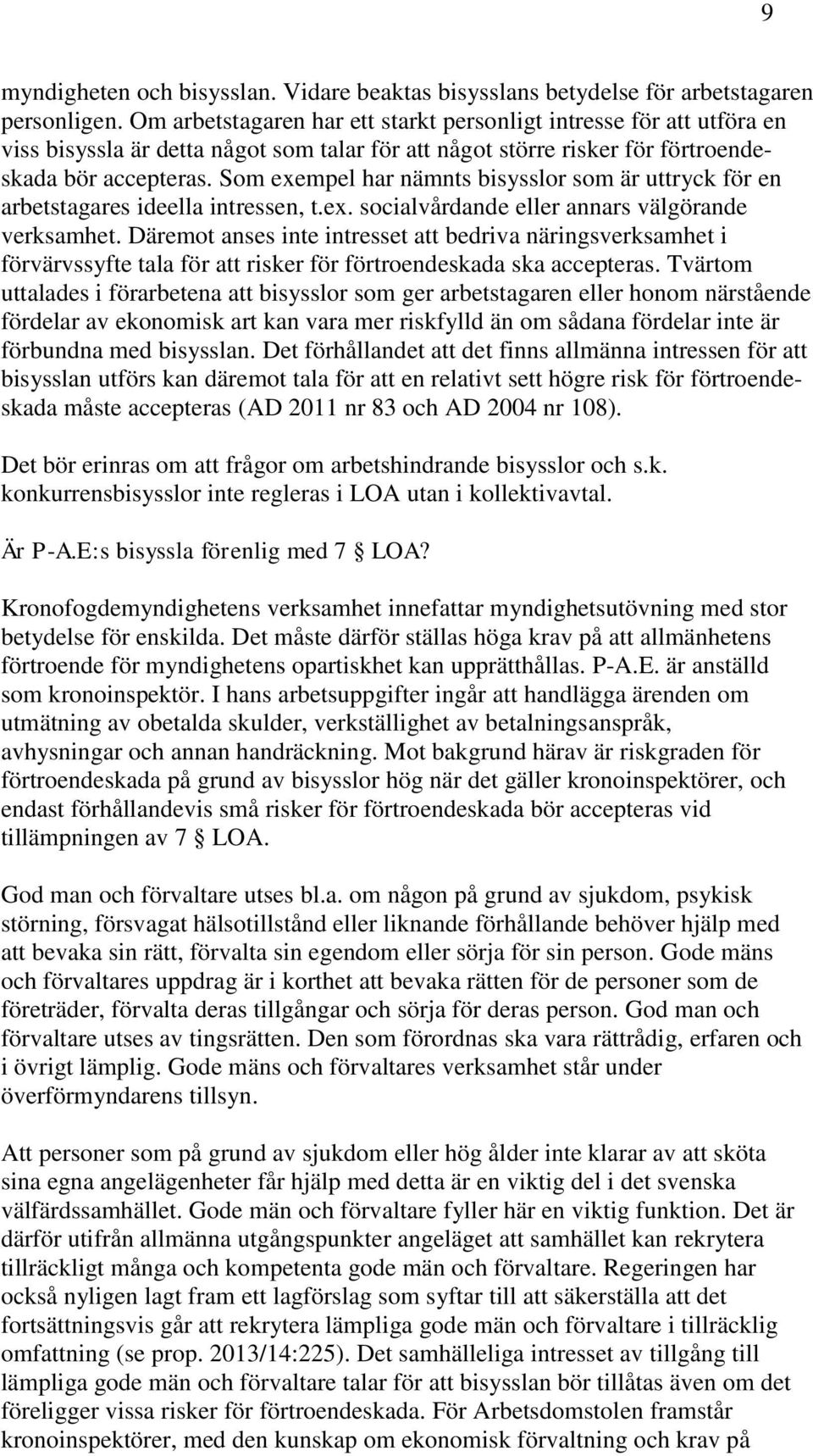 Som exempel har nämnts bisysslor som är uttryck för en arbetstagares ideella intressen, t.ex. socialvårdande eller annars välgörande verksamhet.