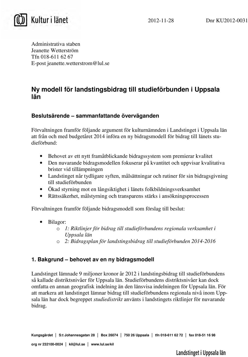 att från och med budgetåret 2014 införa en ny bidragsmodell för bidrag till länets studieförbund: Behovet av ett nytt framåtblickande bidragssystem som premierar kvalitet Den nuvarande