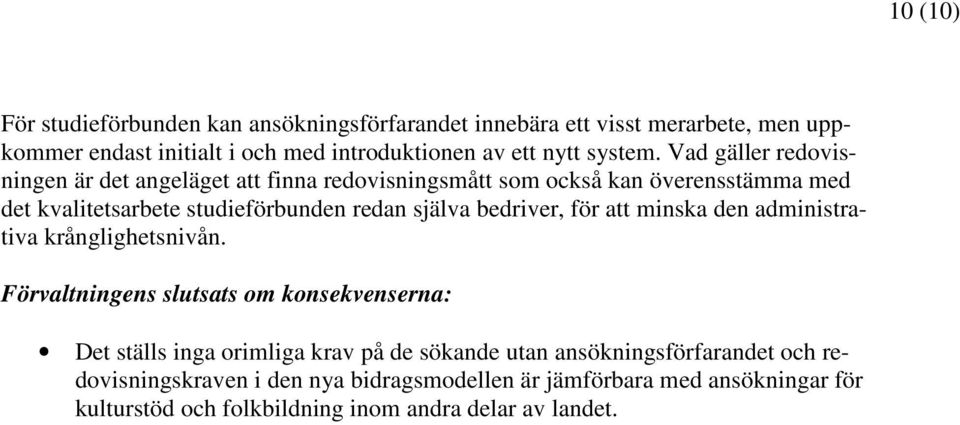 Vad gäller redovisningen är det angeläget att finna redovisningsmått som också kan överensstämma med det kvalitetsarbete studieförbunden redan själva