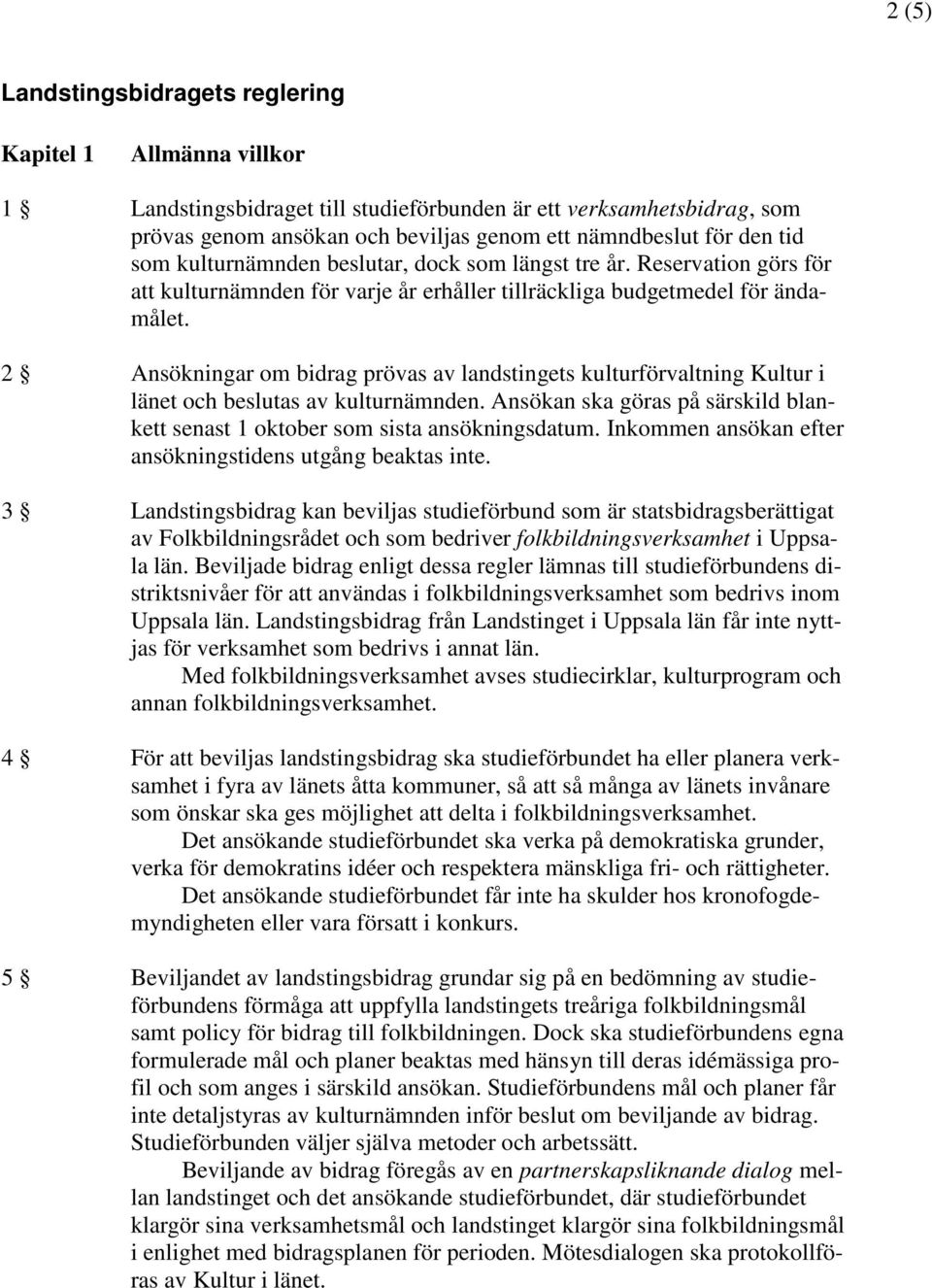 2 Ansökningar om bidrag prövas av landstingets kulturförvaltning Kultur i länet och beslutas av kulturnämnden. Ansökan ska göras på särskild blankett senast 1 oktober som sista ansökningsdatum.