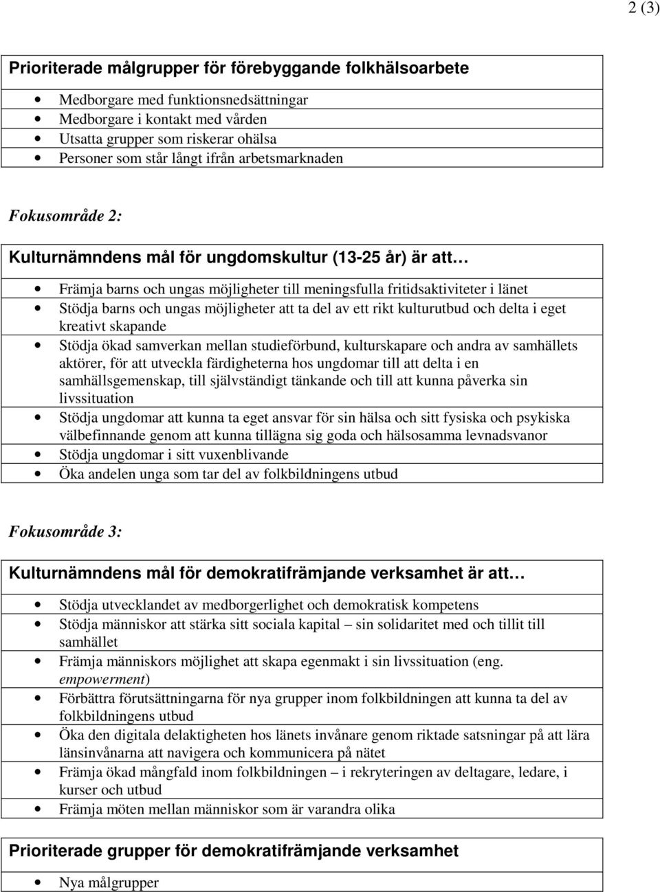 möjligheter att ta del av ett rikt kulturutbud och delta i eget kreativt skapande Stödja ökad samverkan mellan studieförbund, kulturskapare och andra av samhällets aktörer, för att utveckla