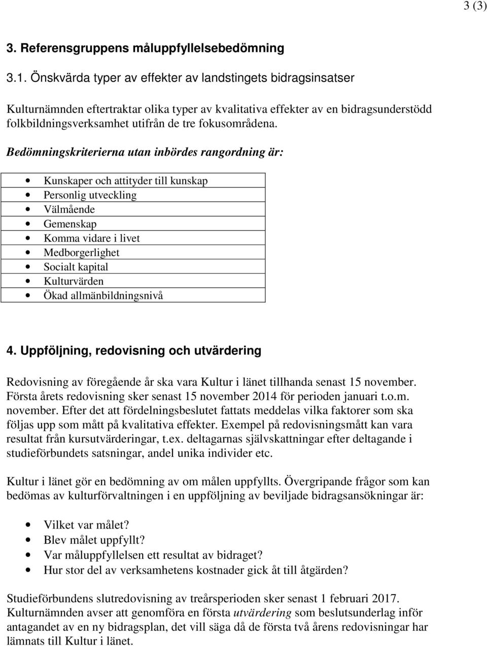 Bedömningskriterierna utan inbördes rangordning är: Kunskaper och attityder till kunskap Personlig utveckling Välmående Gemenskap Komma vidare i livet Medborgerlighet Socialt kapital Kulturvärden