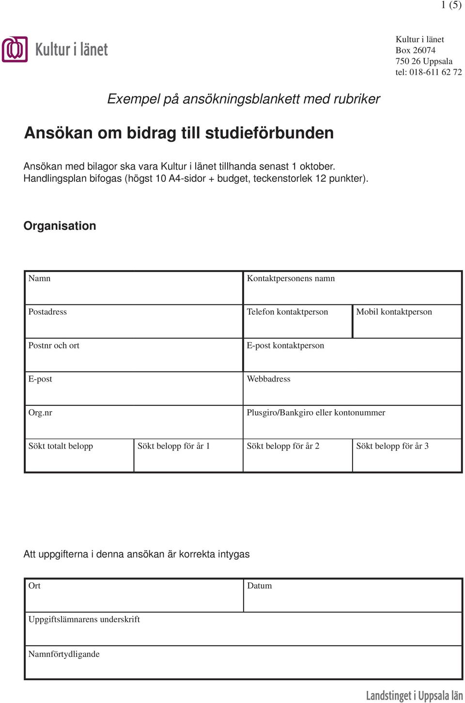 Organisation Namn Kontaktpersonens namn Postadress Telefon kontaktperson Mobil kontaktperson Postnr och ort E-post kontaktperson E-post Webbadress Org.