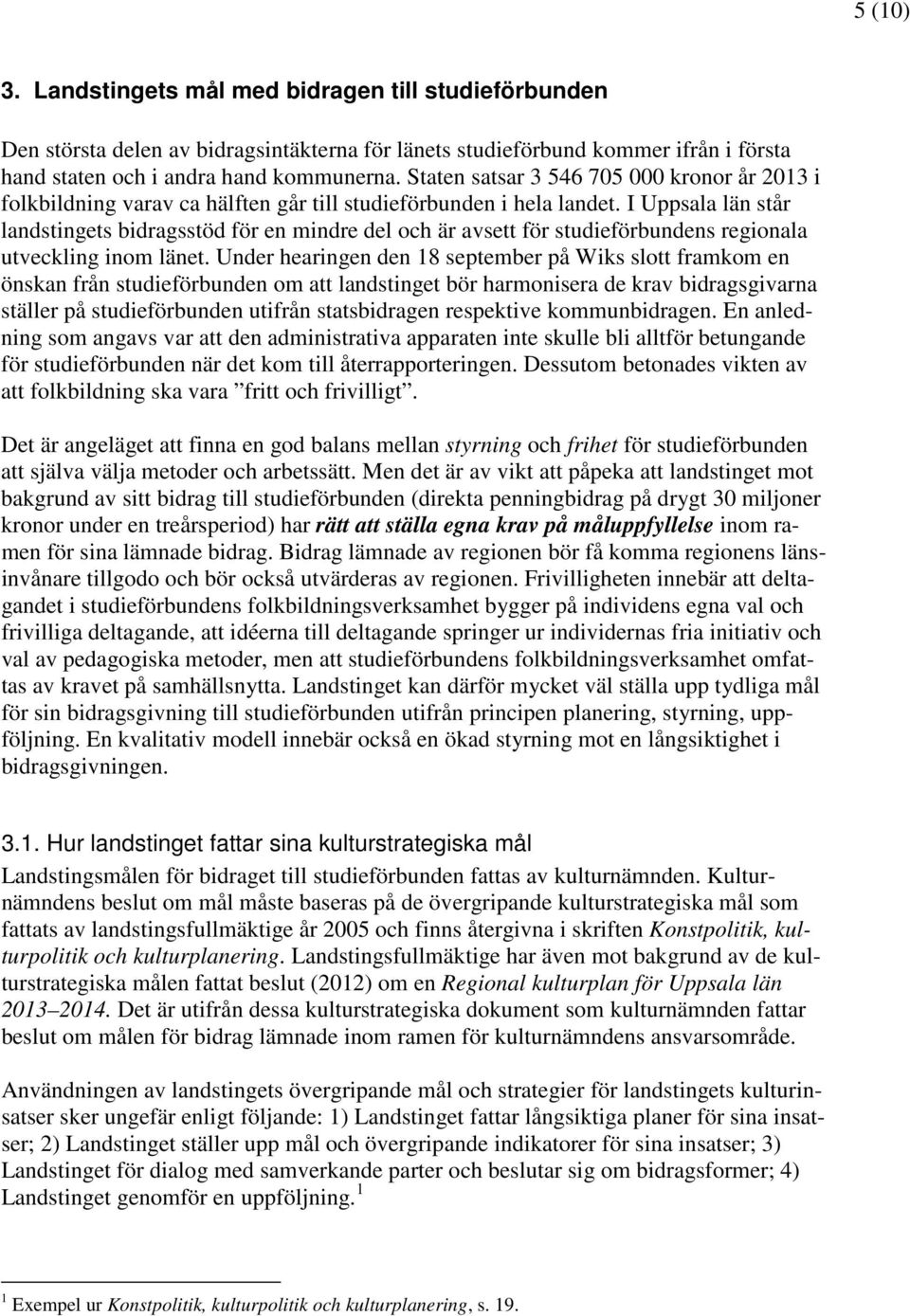 I Uppsala län står landstingets bidragsstöd för en mindre del och är avsett för studieförbundens regionala utveckling inom länet.