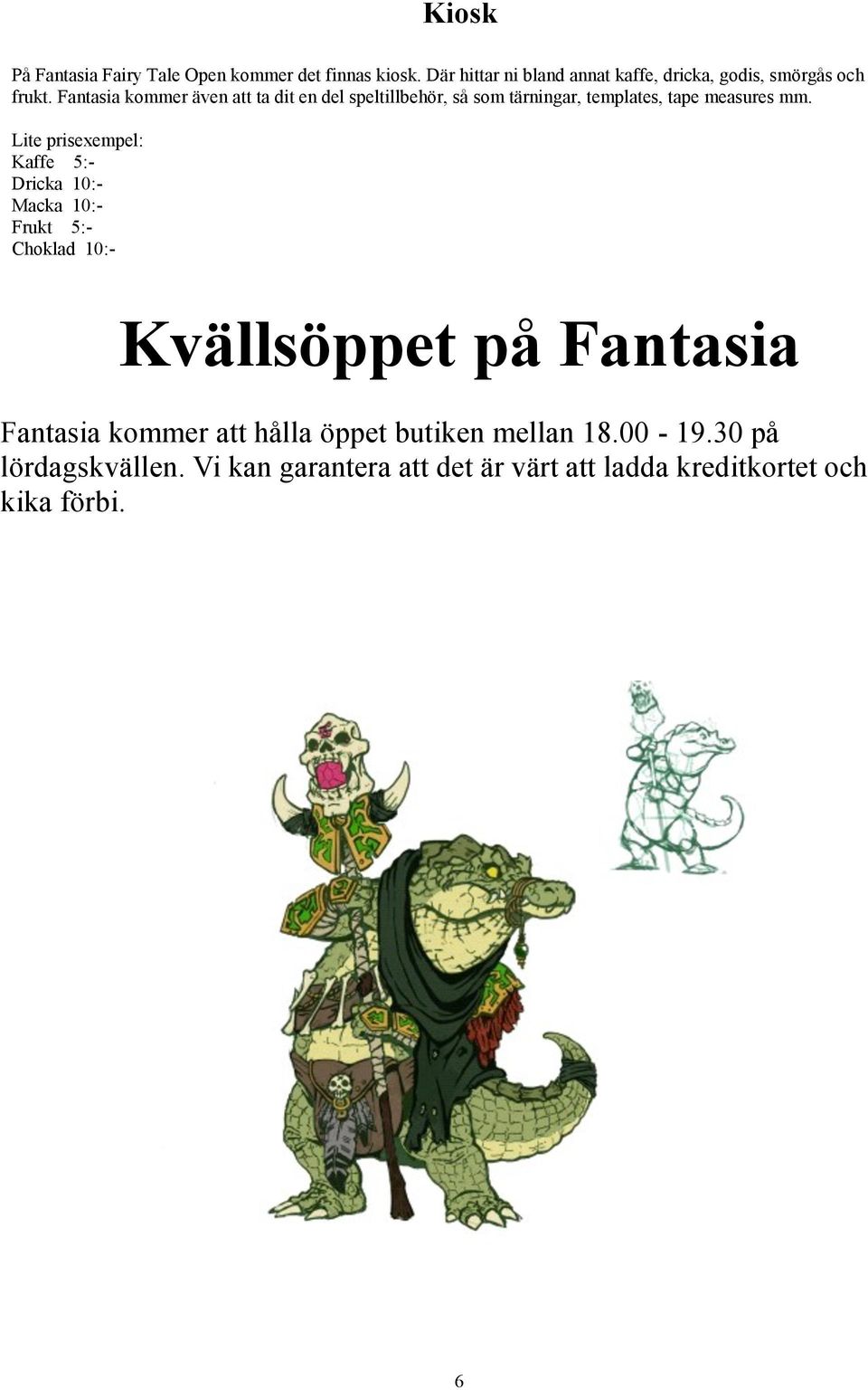 Fantasia kommer även att ta dit en del speltillbehör, så som tärningar, templates, tape measures mm.