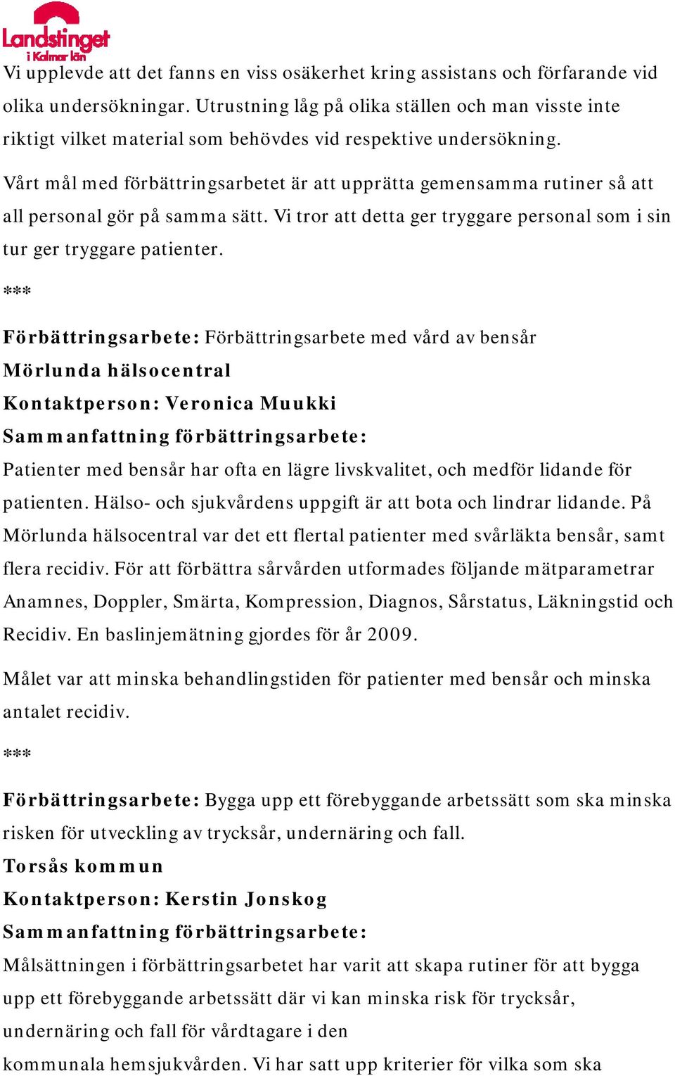 Vårt mål med förbättringsarbetet är att upprätta gemensamma rutiner så att all personal gör på samma sätt. Vi tror att detta ger tryggare personal som i sin tur ger tryggare patienter.