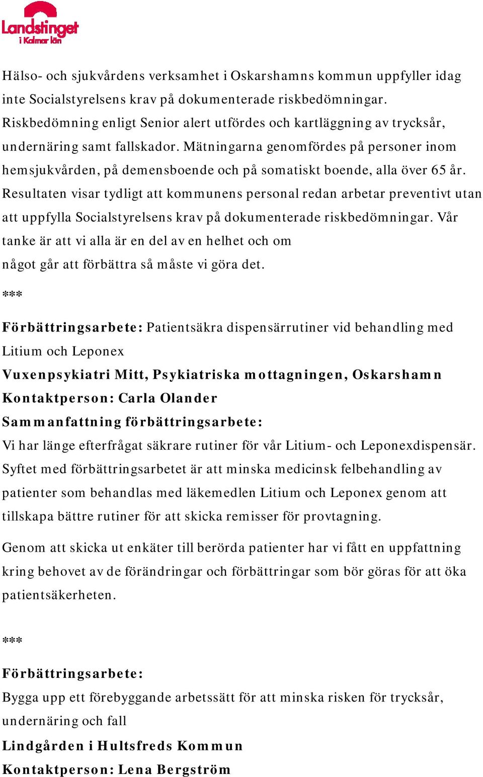 Mätningarna genomfördes på personer inom hemsjukvården, på demensboende och på somatiskt boende, alla över 65 år.