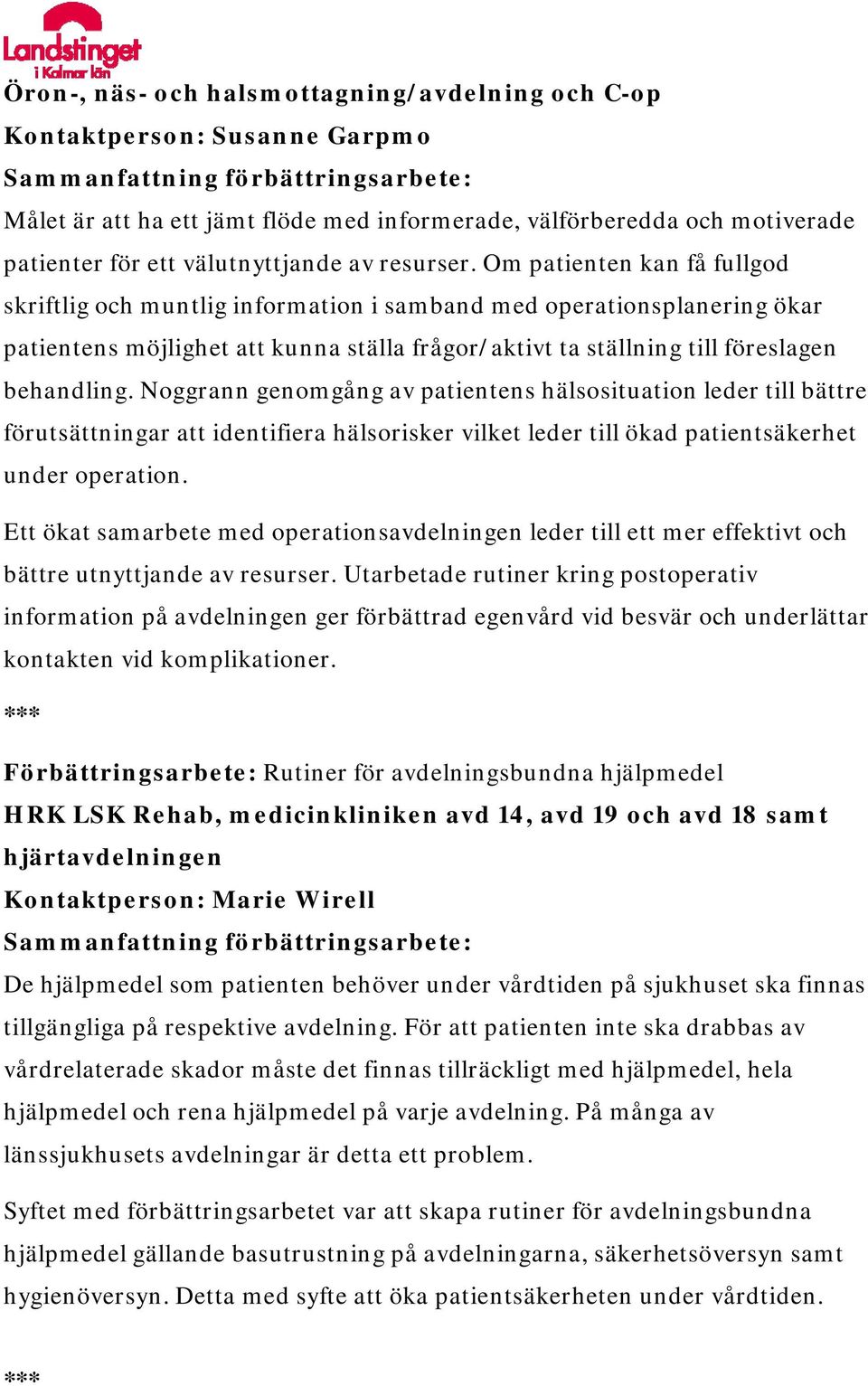 Om patienten kan få fullgod skriftlig och muntlig information i samband med operationsplanering ökar patientens möjlighet att kunna ställa frågor/aktivt ta ställning till föreslagen behandling.