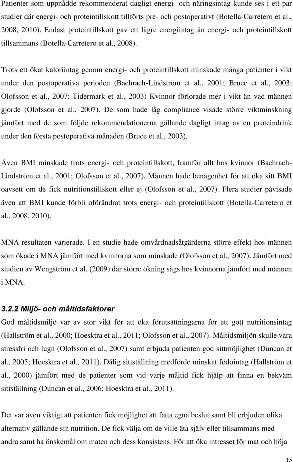 Trots ett ökat kaloriintag genom energi- och proteintillskott minskade många patienter i vikt under den postoperativa perioden (Bachrach-Lindström et al., 2001; Bruce et al., 2003; Olofsson et al.