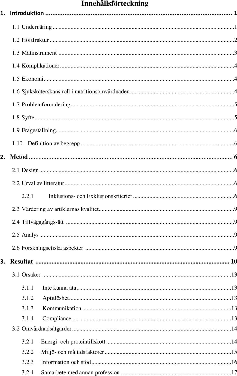 ..9 2.4 Tillvägagångssätt...9 2.5 Analys...9 2.6 Forskningsetiska aspekter...9 3. Resultat... 10 3.1 Orsaker...13 3.1.1 Inte kunna äta...13 3.1.2 Aptitlöshet...13 3.1.3 Kommunikation...13 3.1.4 Compliance.