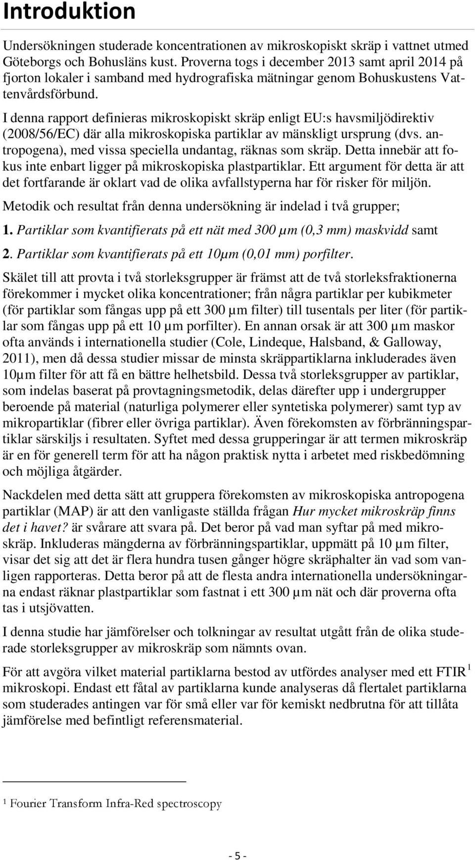 I denna rapport definieras mikroskopiskt skräp enligt EU:s havsmiljödirektiv (2008/56/EC) där alla mikroskopiska partiklar av mänskligt ursprung (dvs.