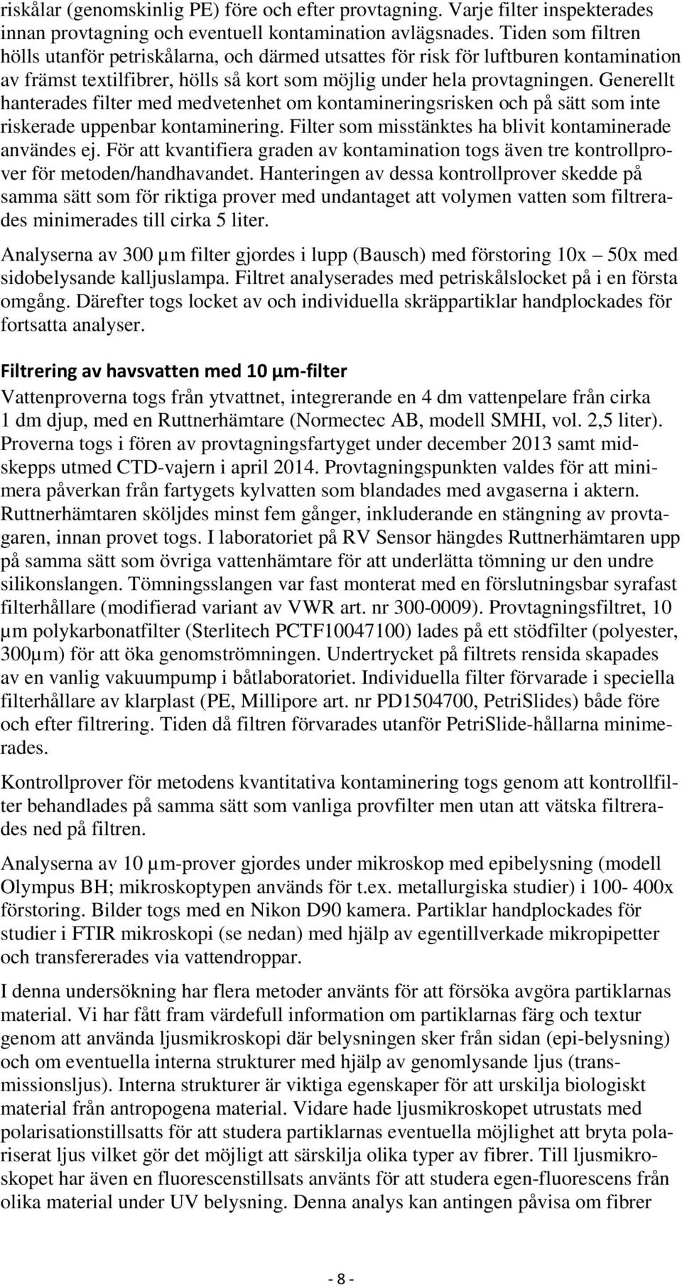 Generellt hanterades filter med medvetenhet om kontamineringsrisken och på sätt som inte riskerade uppenbar kontaminering. Filter som misstänktes ha blivit kontaminerade användes ej.