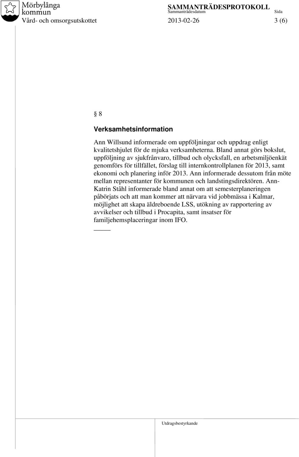 planering inför 2013. Ann informerade dessutom från möte mellan representanter för kommunen och landstingsdirektören.