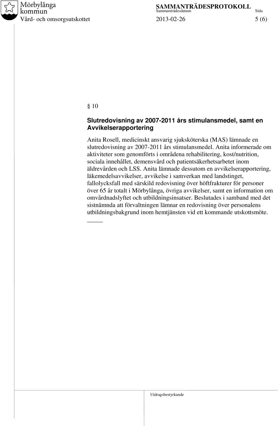 Anita informerade om aktiviteter som genomförts i områdena rehabilitering, kost/nutrition, sociala innehållet, demensvård och patientsäkerhetsarbetet inom äldrevården och LSS.