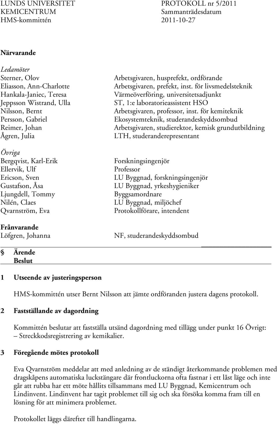 för livsmedelsteknik Värmeöverföring, universitetsadjunkt ST, 1:e laboratorieassistent HSO Arbetsgivaren, professor, inst.