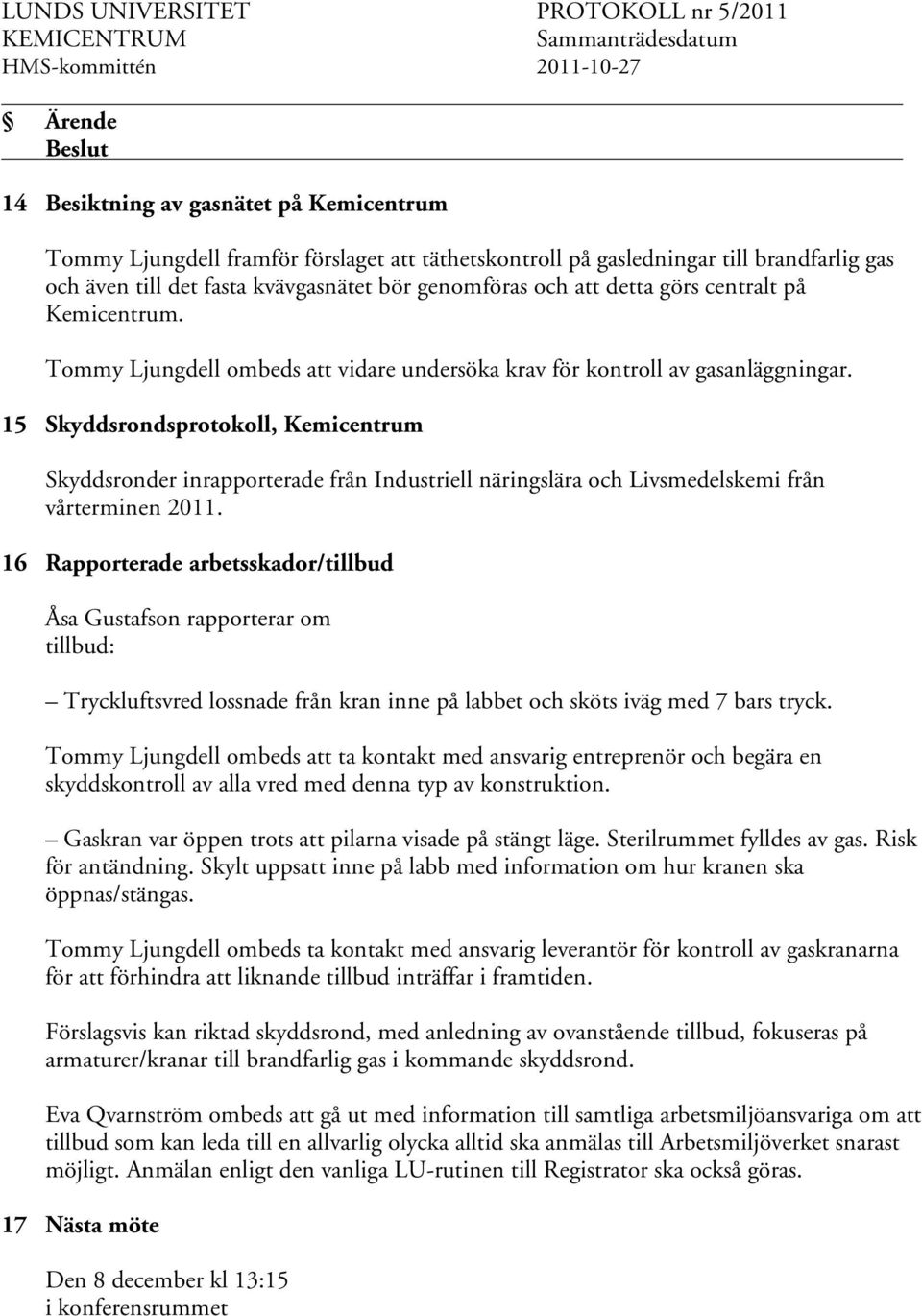 15 Skyddsrondsprotokoll, Kemicentrum Skyddsronder inrapporterade från Industriell näringslära och Livsmedelskemi från vårterminen 2011.