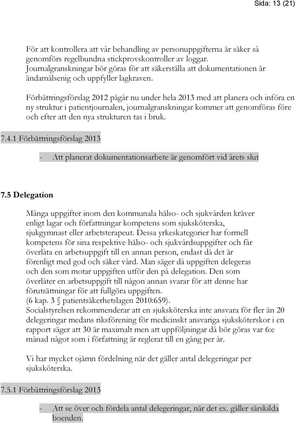 Förbättringsförslag 2012 pågår nu under hela 2013 med att planera och införa en ny struktur i patientjournalen, journalgranskningar kommer att genomföras före och efter att den nya strukturen tas i