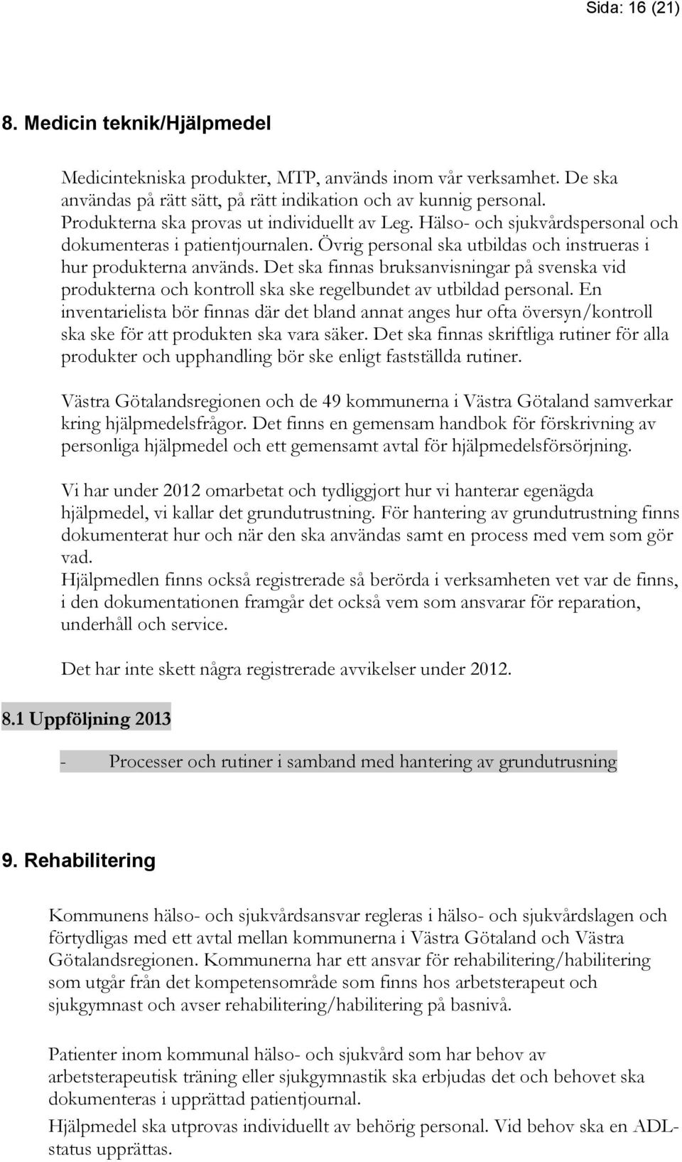 Det ska finnas bruksanvisningar på svenska vid produkterna och kontroll ska ske regelbundet av utbildad personal.