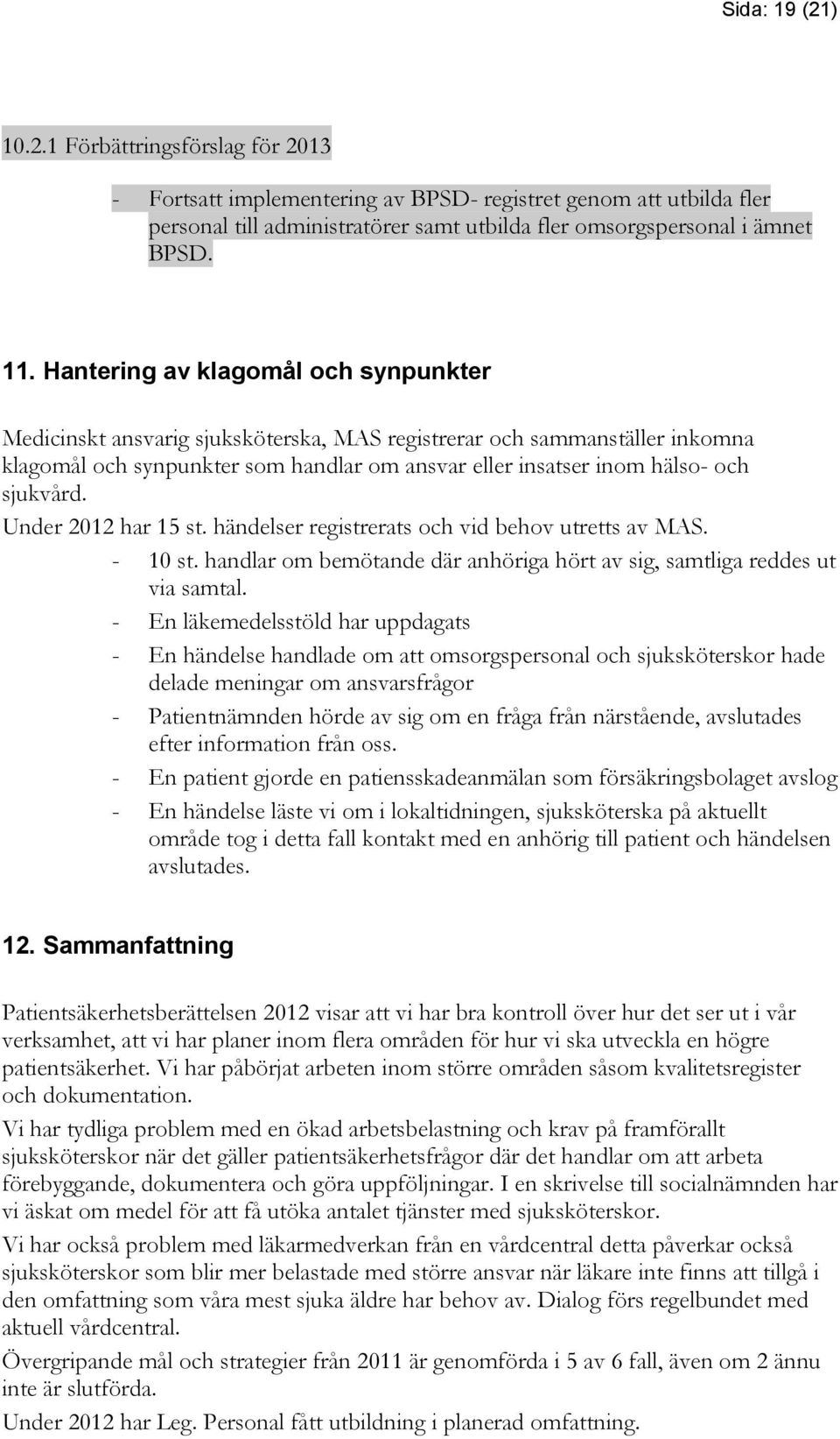 Under 2012 har 15 st. händelser registrerats och vid behov utretts av MAS. - 10 st. handlar om bemötande där anhöriga hört av sig, samtliga reddes ut via samtal.