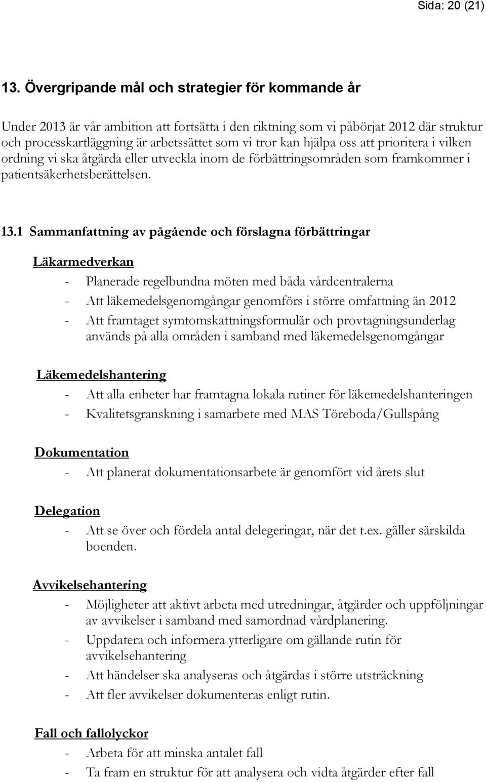 hjälpa oss att prioritera i vilken ordning vi ska åtgärda eller utveckla inom de förbättringsområden som framkommer i patientsäkerhetsberättelsen. 13.