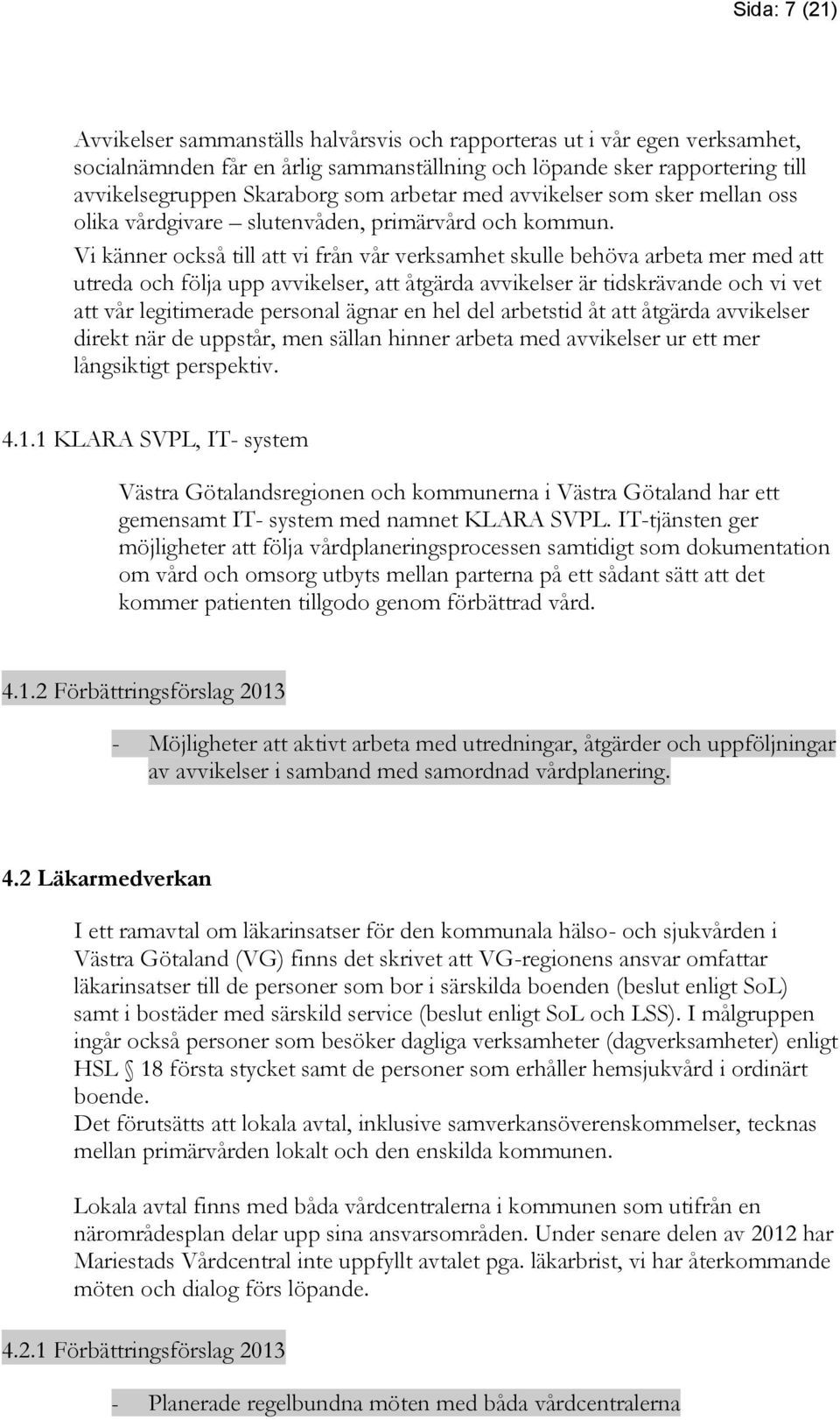 Vi känner också till att vi från vår verksamhet skulle behöva arbeta mer med att utreda och följa upp avvikelser, att åtgärda avvikelser är tidskrävande och vi vet att vår legitimerade personal ägnar