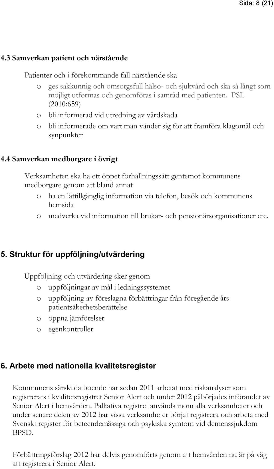 med patienten. PSL (2010:659) o bli informerad vid utredning av vårdskada o bli informerade om vart man vänder sig för att framföra klagomål och synpunkter 4.