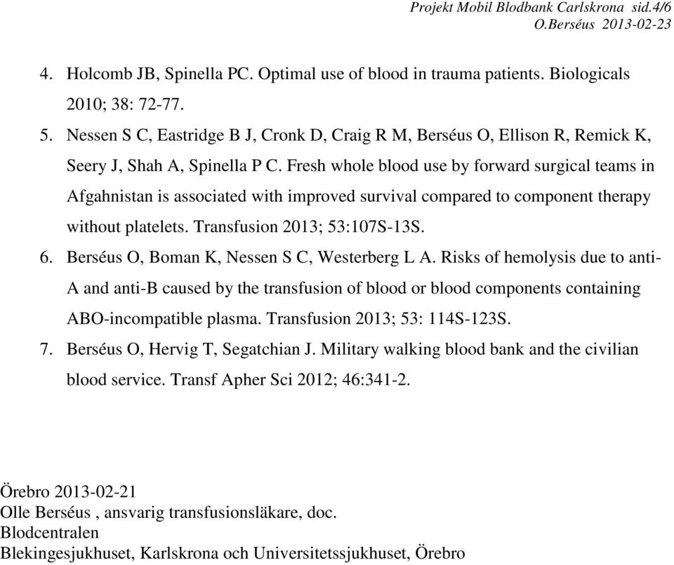 Fresh whole blood use by forward surgical teams in Afgahnistan is associated with improved survival compared to component therapy without platelets. Transfusion 2013; 53:107S-13S. 6.