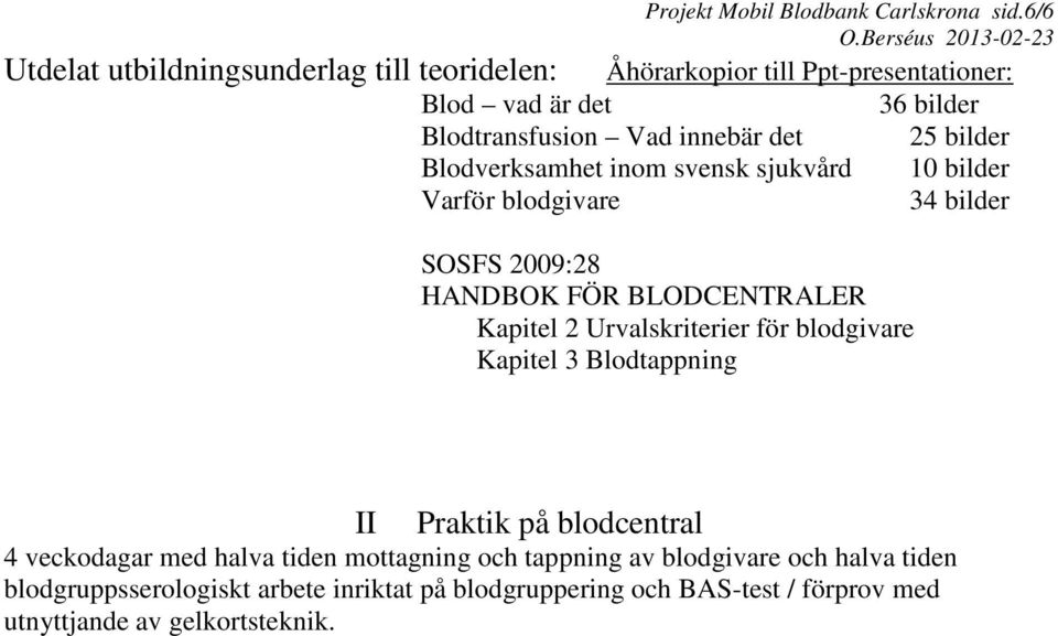 bilder Varför blodgivare 34 bilder SOSFS 2009:28 HANDBOK FÖR BLODCENTRALER Kapitel 2 Urvalskriterier för blodgivare Kapitel 3 Blodtappning II