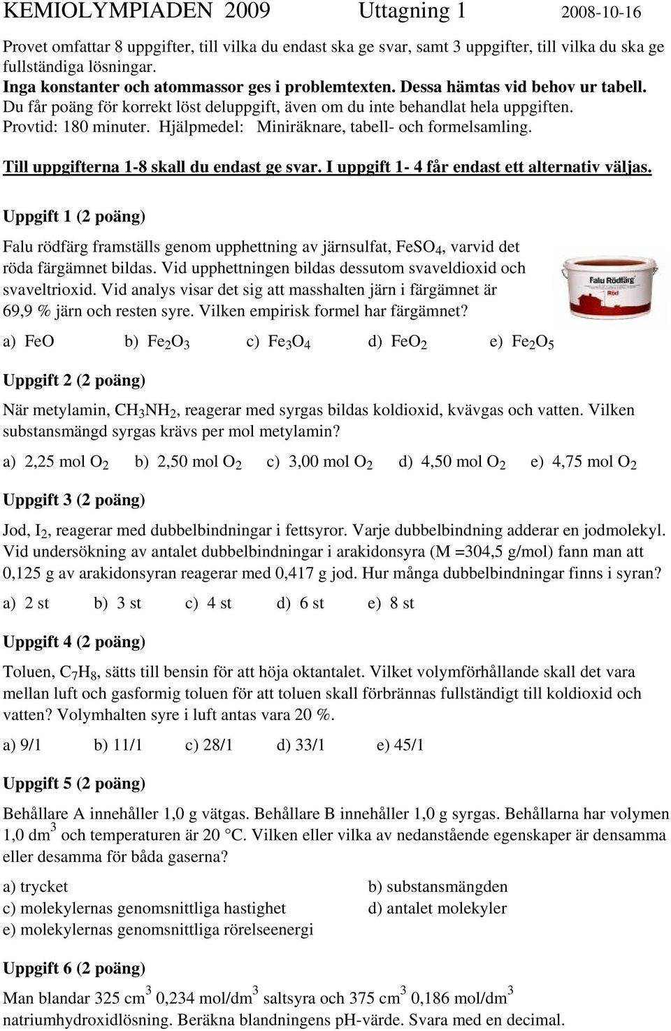 Hjälpmedel: Miniräknare, tabell- och formelsamling. Till uppgifterna 1-8 skall du endast ge svar. I uppgift 1-4 får endast ett alternativ väljas.