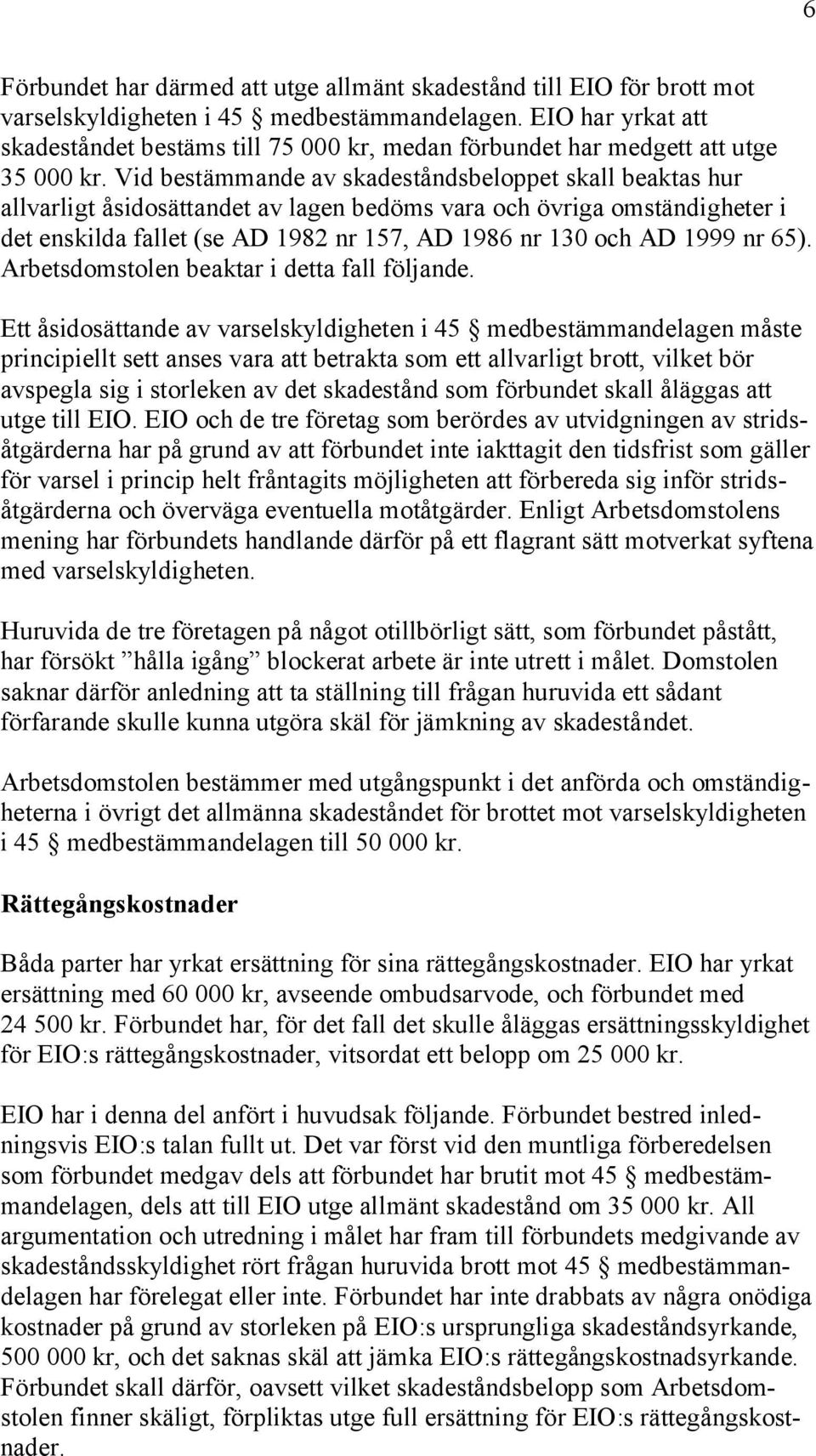 Vid bestämmande av skadeståndsbeloppet skall beaktas hur allvarligt åsidosättandet av lagen bedöms vara och övriga omständigheter i det enskilda fallet (se AD 1982 nr 157, AD 1986 nr 130 och AD 1999