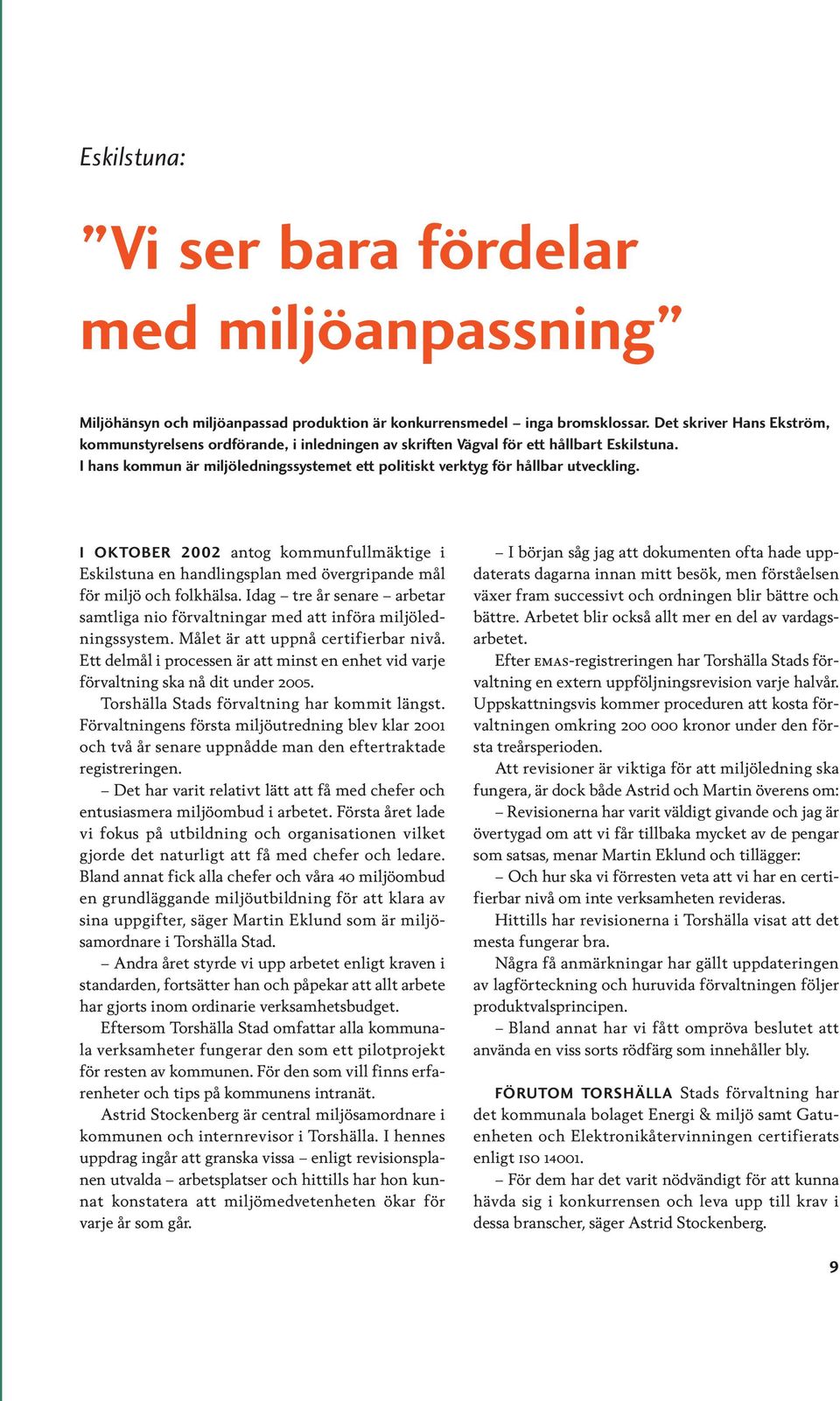 I hans kommun är miljöledningssystemet ett politiskt verktyg för hållbar utveckling. I OKTOBER 2002 antog kommunfullmäktige i Eskilstuna en handlingsplan med övergripande mål för miljö och folkhälsa.