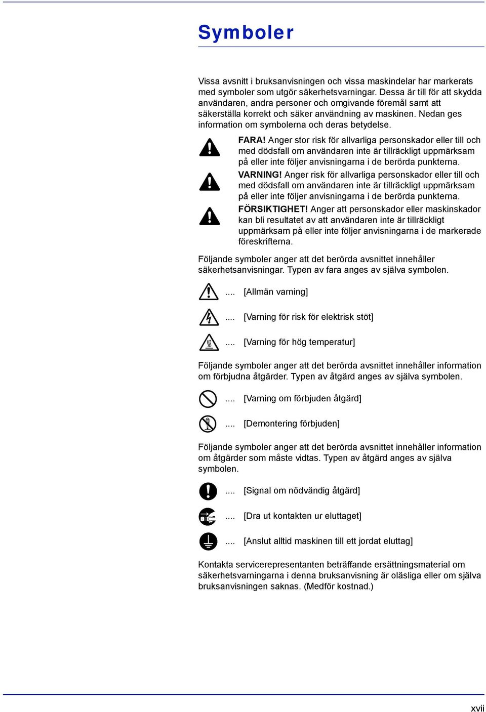 FARA! Anger stor risk för allvarliga personskador eller till och med dödsfall om användaren inte är tillräckligt uppmärksam på eller inte följer anvisningarna i de berörda punkterna. VARNING!