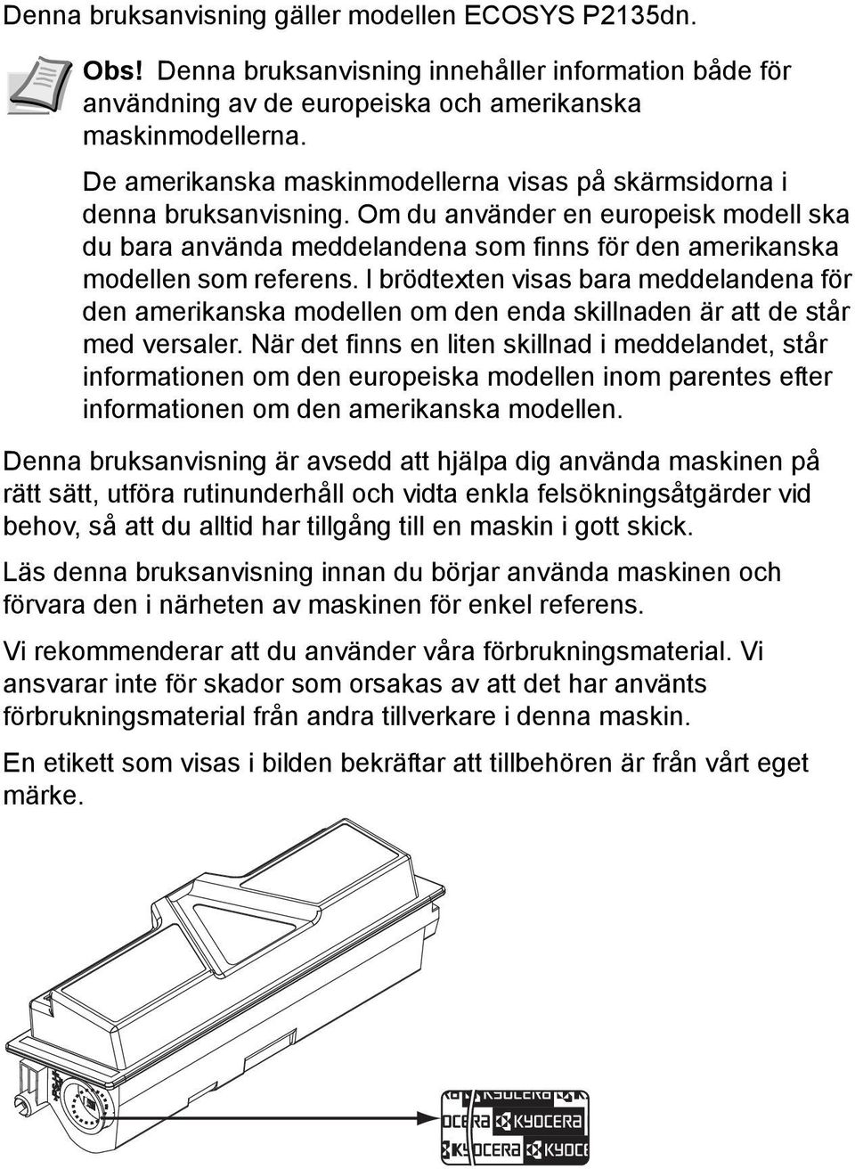 I brödtexten visas bara meddelandena för den amerikanska modellen om den enda skillnaden är att de står med versaler.