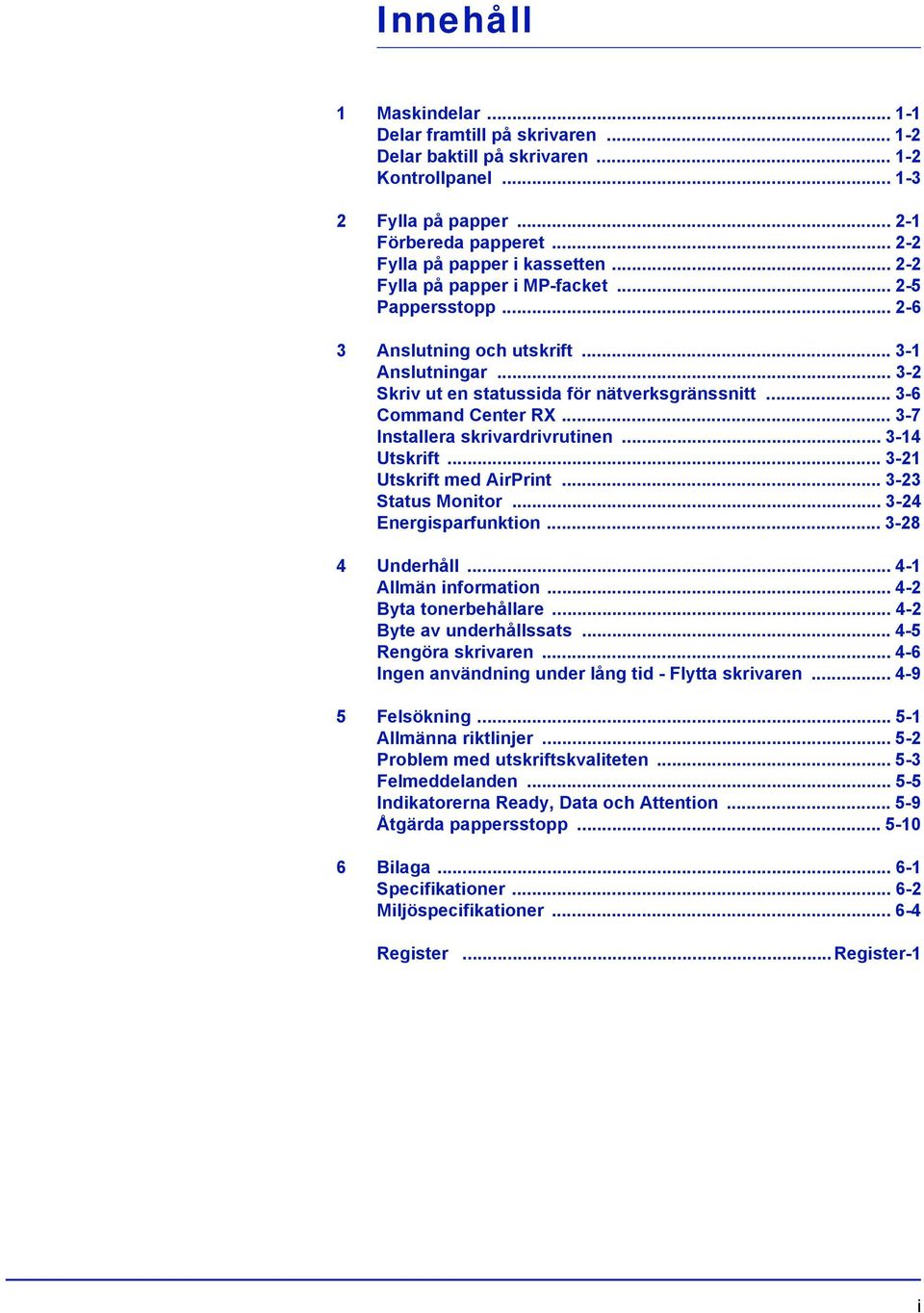 .. 3-7 Installera skrivardrivrutinen... 3-14 Utskrift... 3-21 Utskrift med AirPrint... 3-23 Status Monitor... 3-24 Energisparfunktion... 3-28 4 Underhåll... 4-1 Allmän information.