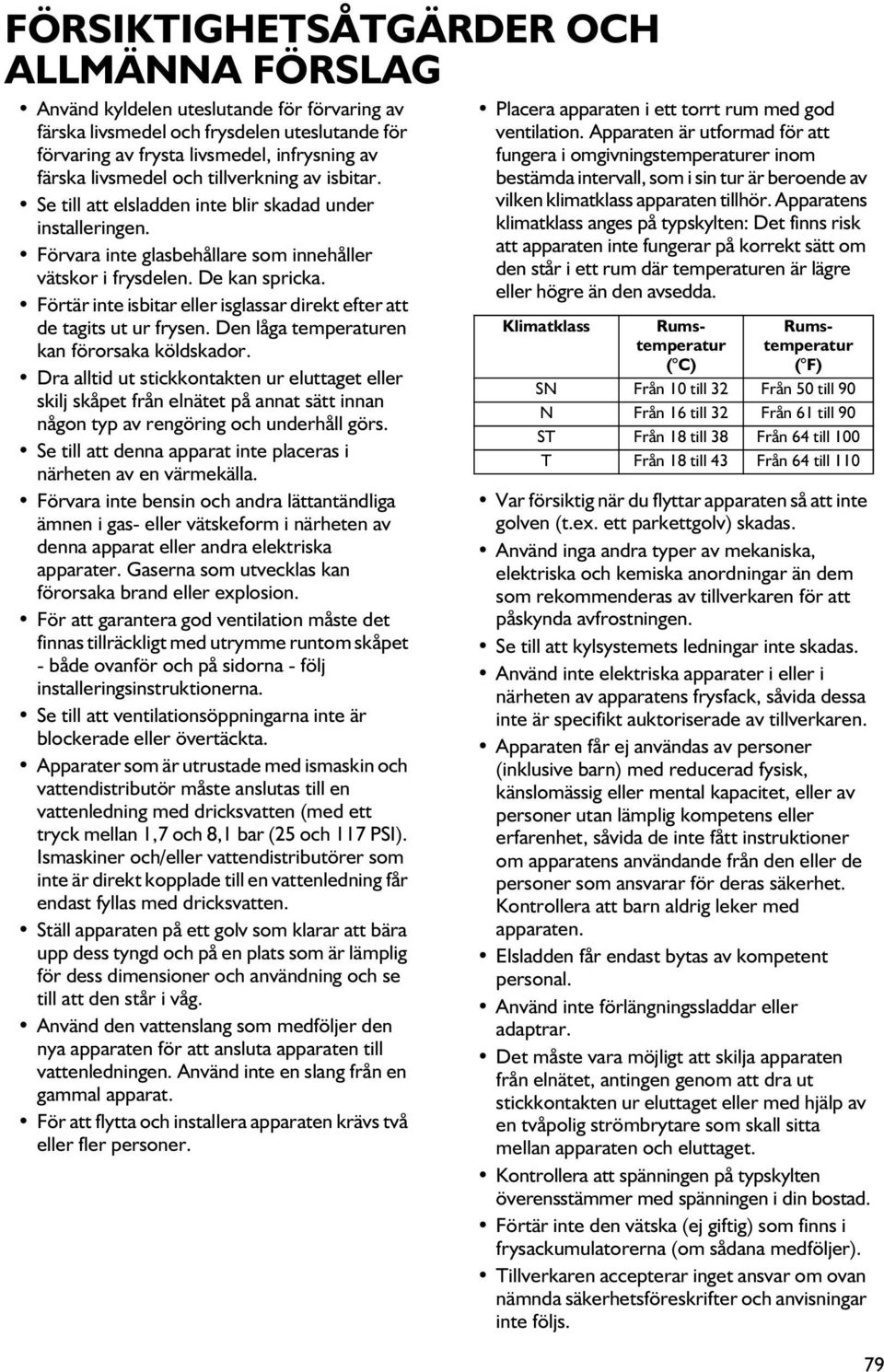 Förtär inte isbitar eller isglassar direkt efter att de tagits ut ur frysen. Den låga temperaturen Klimatklass kan förorsaka köldskador.