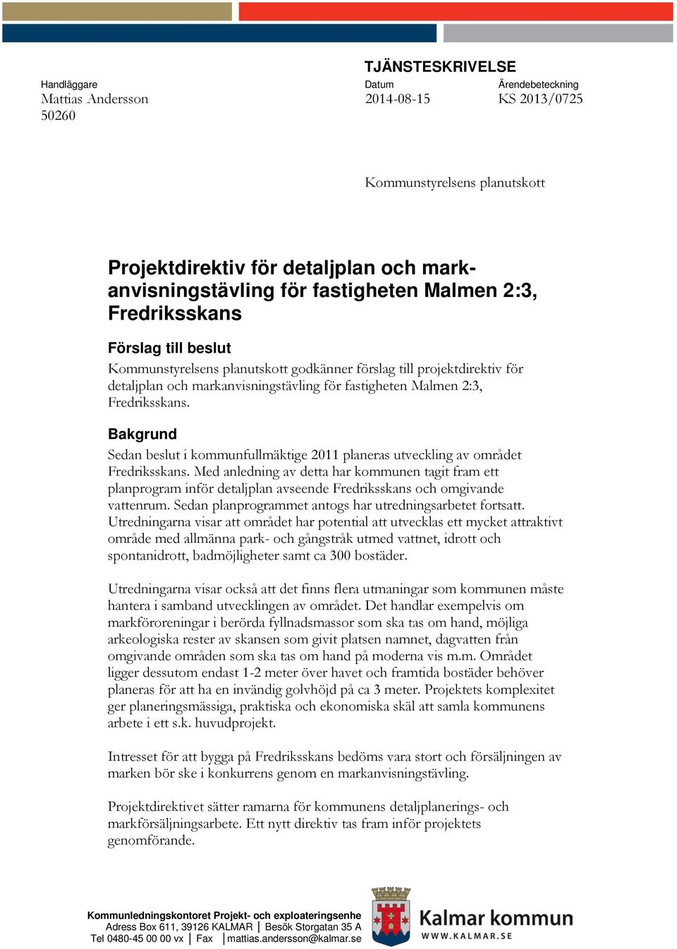 Fredriksskans. Bakgrund Sedan beslut i kommunfullmäktige 2011 planeras utveckling av området Fredriksskans.