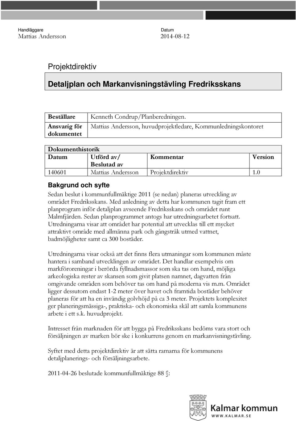 0 Bakgrund och syfte Sedan beslut i kommunfullmäktige 2011 (se nedan) planeras utveckling av området Fredriksskans.