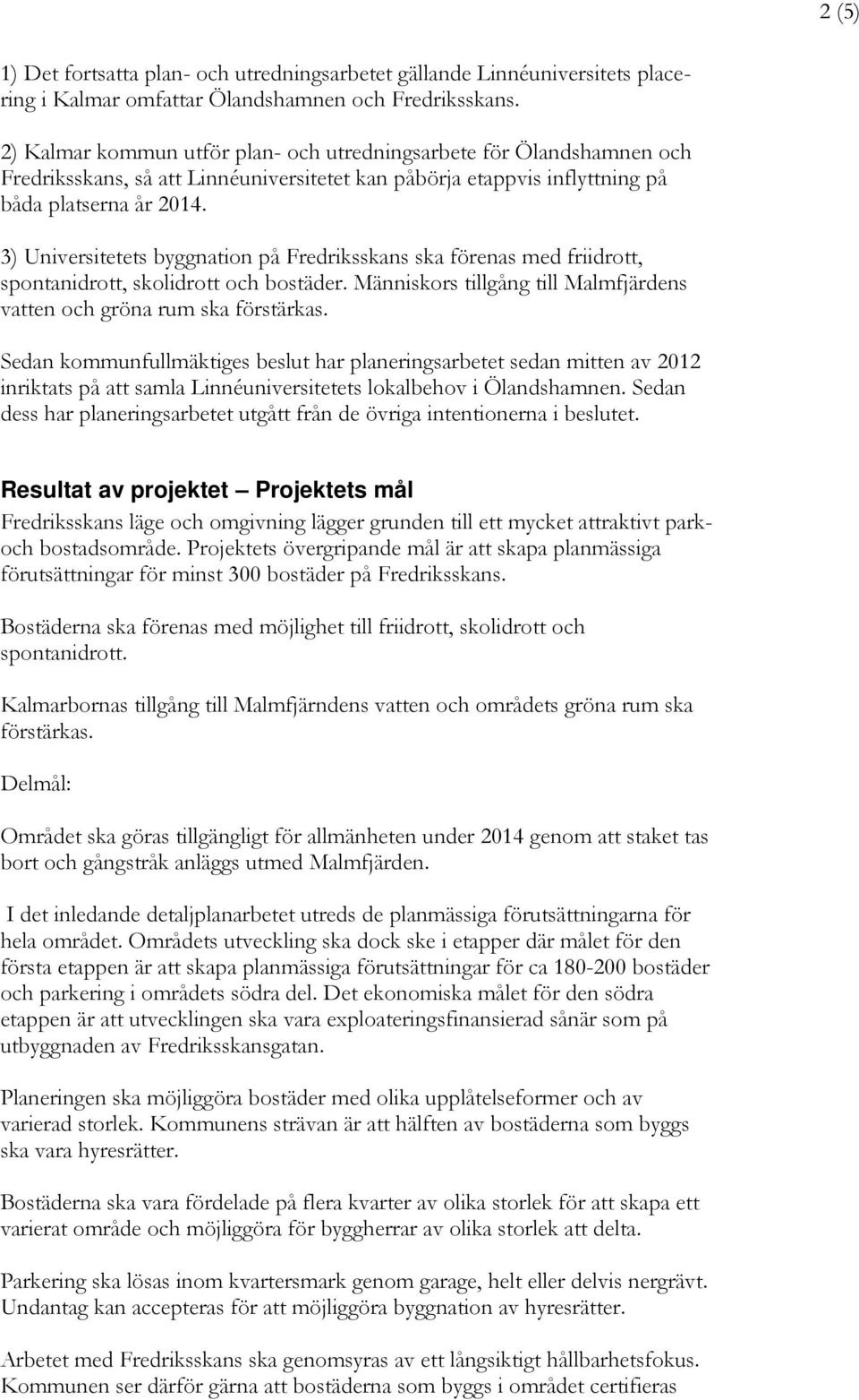 3) Universitetets byggnation på Fredriksskans ska förenas med friidrott, spontanidrott, skolidrott och bostäder. Människors tillgång till Malmfjärdens vatten och gröna rum ska förstärkas.