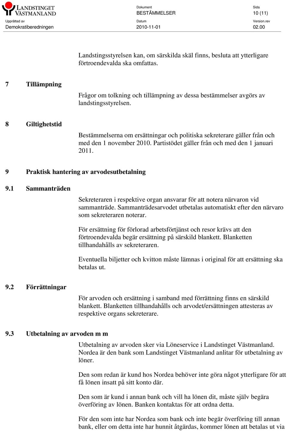 8 Giltighetstid Bestämmelserna om ersättningar och politiska sekreterare gäller från och med den 1 november 2010. Partistödet gäller från och med den 1 januari 2011.