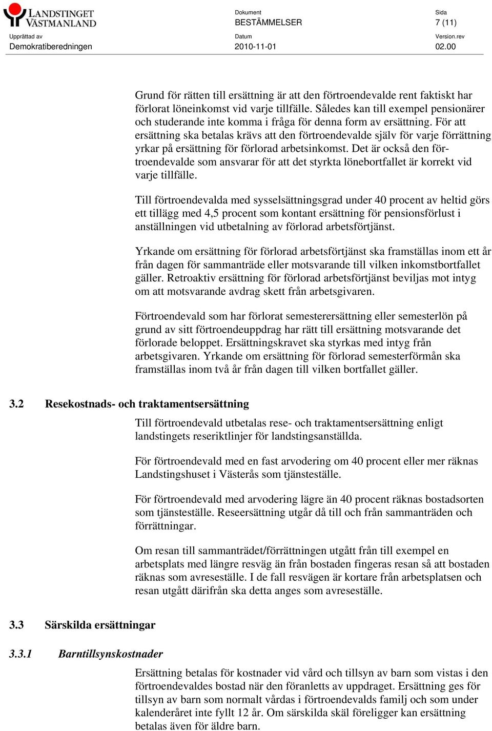 För att ersättning ska betalas krävs att den förtroendevalde själv för varje förrättning yrkar på ersättning för förlorad arbetsinkomst.