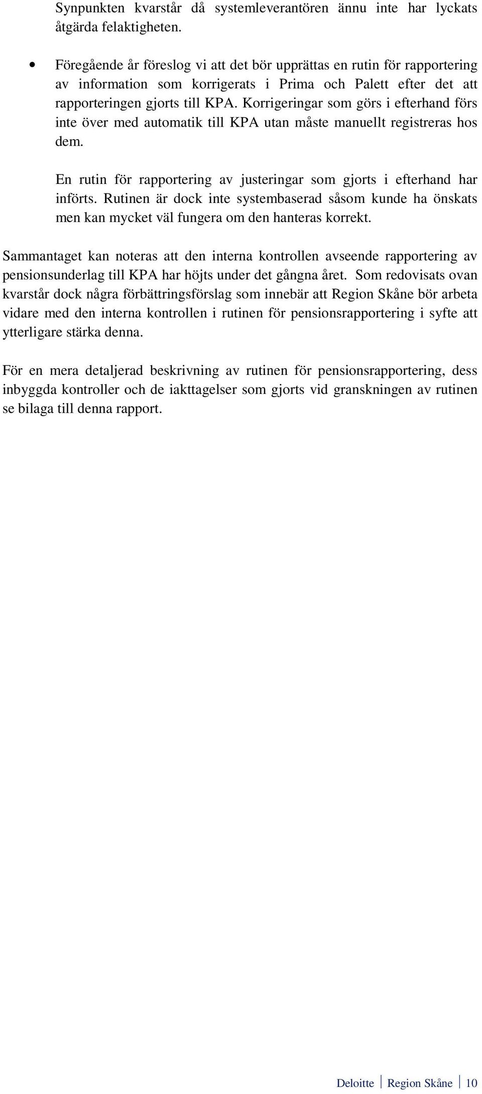 Korrigeringar som görs i efterhand förs inte över med automatik till KPA utan måste manuellt registreras hos dem. En rutin för rapportering av justeringar som gjorts i efterhand har införts.