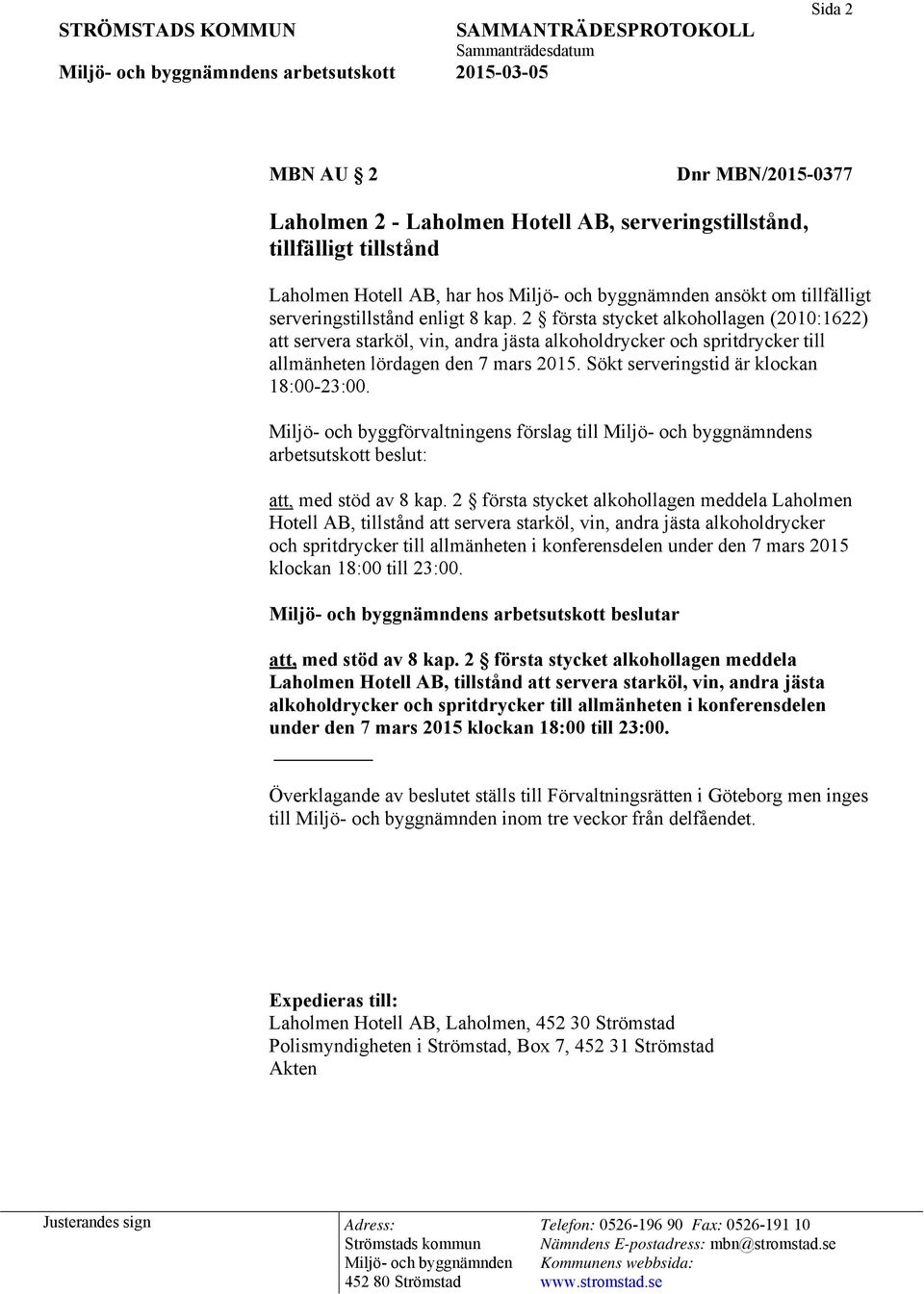 Miljö- och byggförvaltningens förslag till s arbetsutskott beslut: att, med stöd av 8 kap.